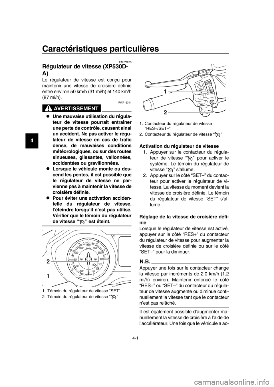 YAMAHA TMAX 2017 Notices Demploi (in French) 4-1
1
2
3
4
5
6
7
8
9
10
11
12
13
14
Caractéristiques particulières
FAU7726 3
Régulateur de vitesse (XP530D-
A)
Le régula te ur de vite sse es t conç u po ur
m aintenir une vite sse de crois iè YAMAHA TMAX 2017 Notices Demploi (in French) 4-1
1
2
3
4
5
6
7
8
9
10
11
12
13
14
Caractéristiques particulières
FAU7726 3
Régulateur de vitesse (XP530D-
A)
Le régula te ur de vite sse es t conç u po ur
m aintenir une vite sse de crois iè