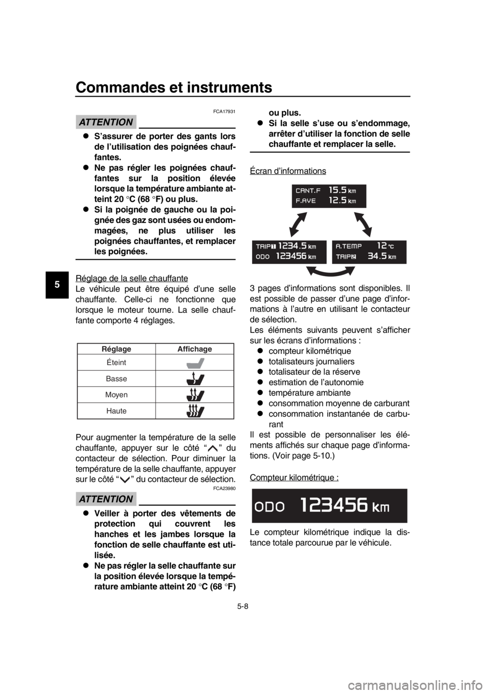 YAMAHA TMAX 2017 Notices Demploi (in French) Commandes et instruments
5-8
1
2
3
4
5
6
7
8
9
10
11
12
13
14
ATTENTION
FCA179 31
S’assurer de porter des gants lors
de l’utilisation des poignées chauf-
fantes.
Ne pas régler les poignée YAMAHA TMAX 2017 Notices Demploi (in French) Commandes et instruments
5-8
1
2
3
4
5
6
7
8
9
10
11
12
13
14
ATTENTION
FCA179 31
S’assurer de porter des gants lors
de l’utilisation des poignées chauf-
fantes.
Ne pas régler les poignée