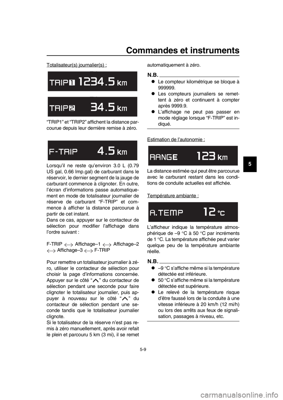 YAMAHA TMAX 2017 Notices Demploi (in French) Commandes et instruments
5-9
1
2
3
4
5
6
7
8
9
10
11
12
13
14
Tot alisa teur( s) jo urn alier( s) :
“TRIP1” et “TRIP2” affichent l a di sta nce p ar-
co uru e dep uis le ur dernière remi se YAMAHA TMAX 2017 Notices Demploi (in French) Commandes et instruments
5-9
1
2
3
4
5
6
7
8
9
10
11
12
13
14
Tot alisa teur( s) jo urn alier( s) :
“TRIP1” et “TRIP2” affichent l a di sta nce p ar-
co uru e dep uis le ur dernière remi se