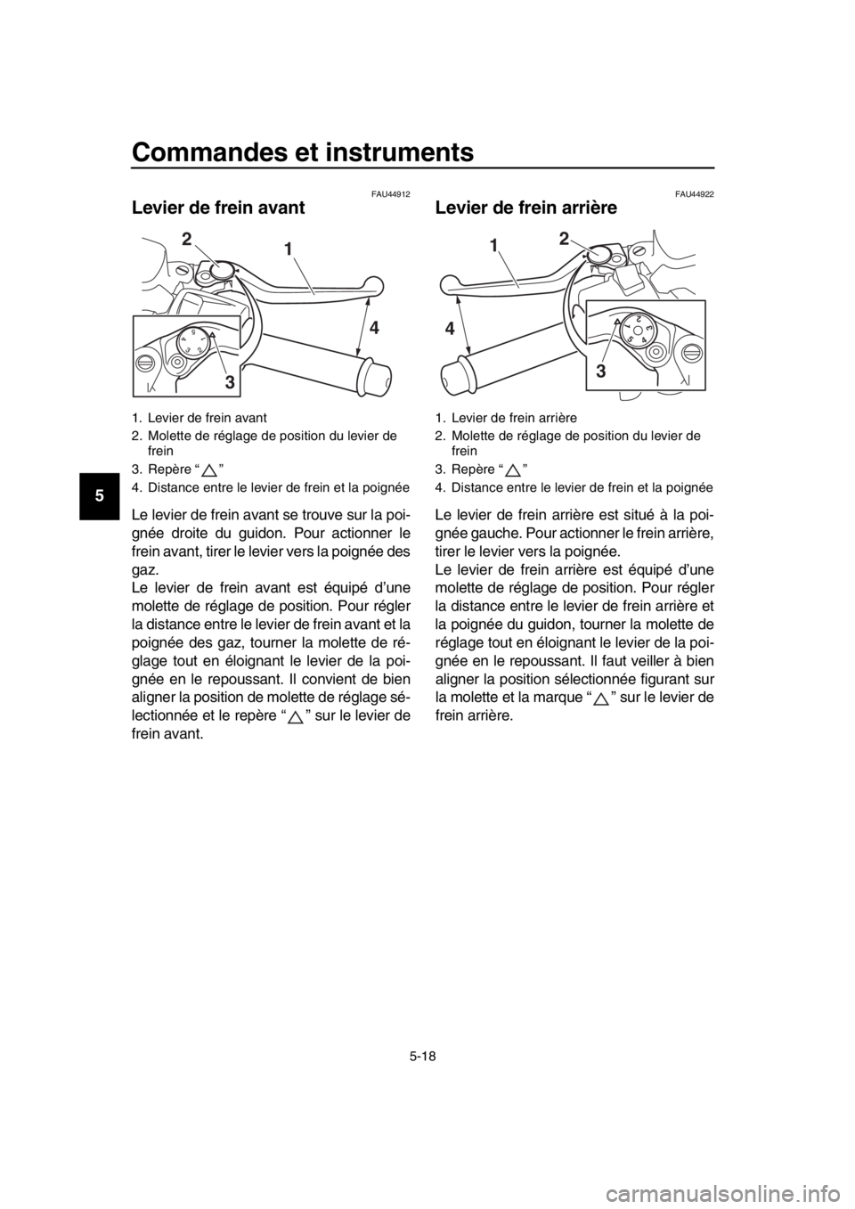 YAMAHA TMAX 2017 Notices Demploi (in French) Commandes et instruments
5-18
1
2
3
4
5
6
7
8
9
10
11
12
13
14
FAU44912
Levier de frein avant
Le levier de frein ava nt se trou ve sur la poi-
gnée droite du guidon. Po ur actionner le
frein ava YAMAHA TMAX 2017 Notices Demploi (in French) Commandes et instruments
5-18
1
2
3
4
5
6
7
8
9
10
11
12
13
14
FAU44912
Levier de frein avant
Le levier de frein ava nt se trou ve sur la poi-
gnée droite du guidon. Po ur actionner le
frein ava