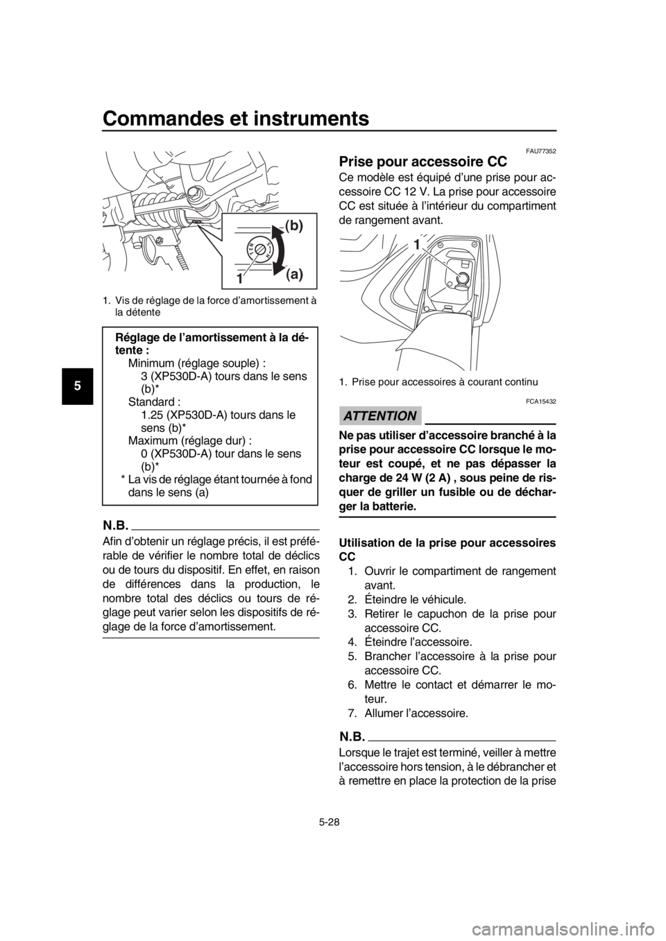 YAMAHA TMAX 2017 Notices Demploi (in French) Commandes et instruments
5-28
1
2
3
4
5
6
7
8
9
10
11
12
13
14
N.B.
Afin d ’o btenir un régl age préci s, il e st préfé-
r ab le de vérifier le nom bre tot al de déclic s
o u de to urs d u d YAMAHA TMAX 2017 Notices Demploi (in French) Commandes et instruments
5-28
1
2
3
4
5
6
7
8
9
10
11
12
13
14
N.B.
Afin d ’o btenir un régl age préci s, il e st préfé-
r ab le de vérifier le nom bre tot al de déclic s
o u de to urs d u d