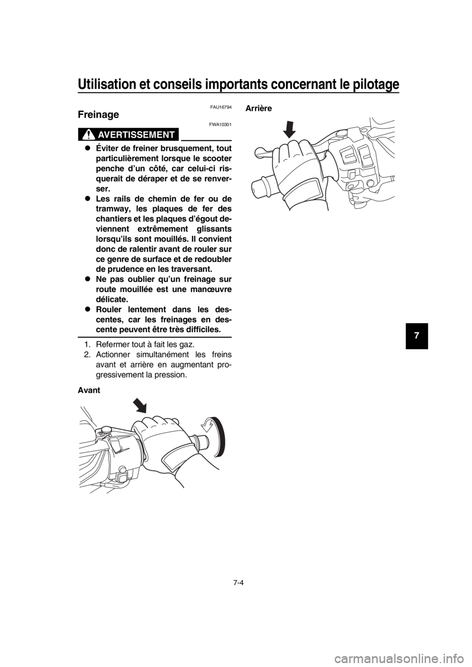 YAMAHA TMAX 2017  Notices Demploi (in French) Utilisation et conseils importants concernant le pilotage
7-4
1
2
3
4
5
6
7
8
9
10
11
12
13
14
FAU16794
Freinage
AVERTISSEMENT
FWA10 301
Éviter de freiner brusquement, tout
particulièrement lorsq