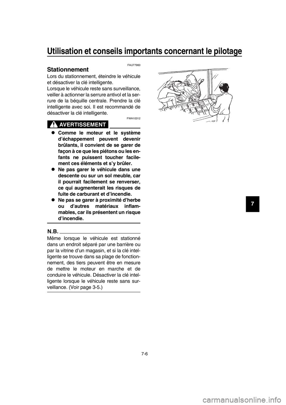 YAMAHA TMAX 2017  Notices Demploi (in French) Utilisation et conseils importants concernant le pilotage
7-6
1
2
3
4
5
6
7
8
9
10
11
12
13
14
FAU77960
Stationnement
Lor s d u s ta tionnement, éteindre le véhic ule
et dé sactiver l a clé intell