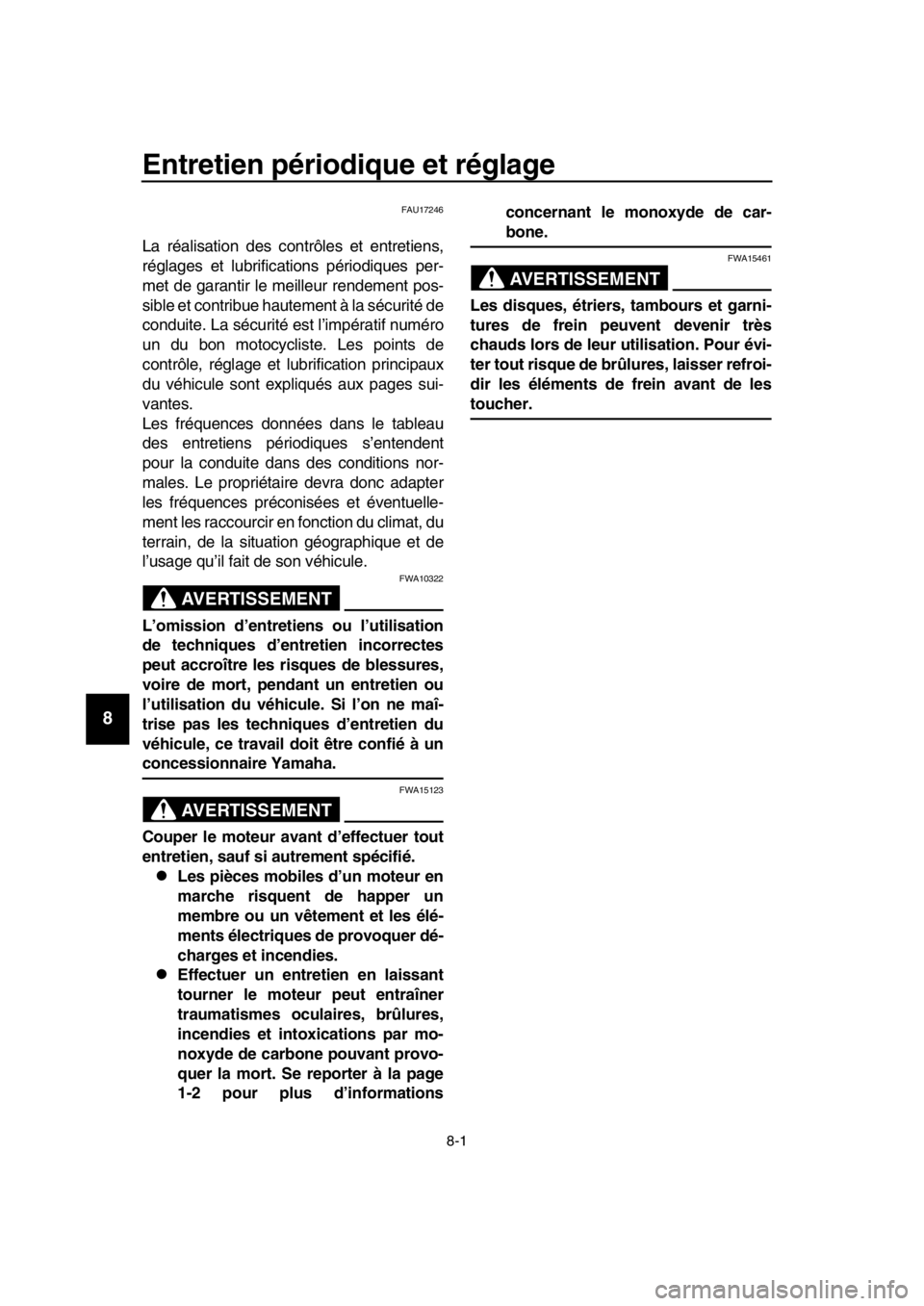 YAMAHA TMAX 2017  Notices Demploi (in French) 8-1
1
2
3
4
5
6
7
8
9
10
11
12
13
14
Entretien périodique et réglage
FAU17246
L a ré alisa tion des  contrôle s et entretien s,
régl ages  et l ubrific ation s périodi ques per-
met de g ara nti