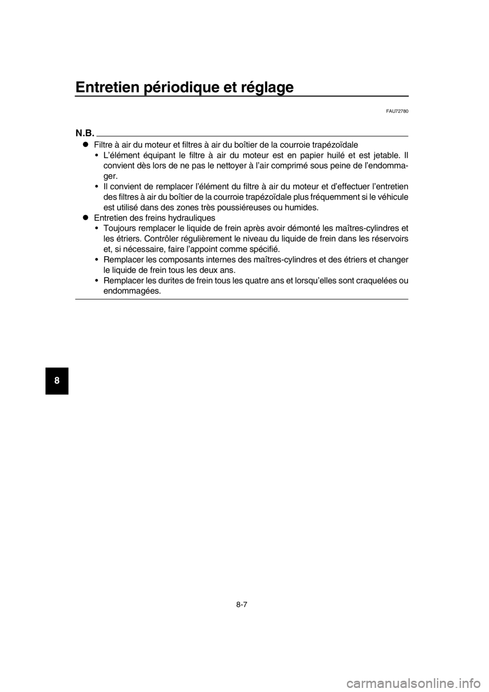 YAMAHA TMAX 2017  Notices Demploi (in French) Entretien périodique et réglage
8-7
1
2
3
4
5
6
7
8
9
10
11
12
13
14
FAU727 80
N.B.
Filtre à a ir du mote ur et filtre s à  air d u b oîtier de l a co urroie tr apézoïd ale
 ’élément é 