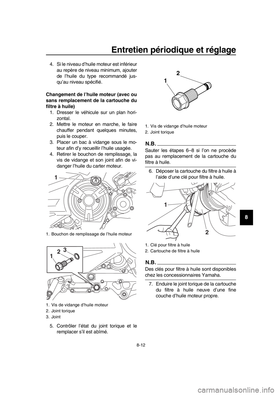 YAMAHA TMAX 2017 Notices Demploi (in French) Entretien périodique et réglage
8-12
1
2
3
4
5
6
7
8
9
10
11
12
13
14
4. Si le nive au d’h u ile mote ur e st inférie ur
au repère de nive au minim um, ajo uter
de l ’h uile d u type recomm YAMAHA TMAX 2017 Notices Demploi (in French) Entretien périodique et réglage
8-12
1
2
3
4
5
6
7
8
9
10
11
12
13
14
4. Si le nive au d’h u ile mote ur e st inférie ur
au repère de nive au minim um, ajo uter
de l ’h uile d u type recomm