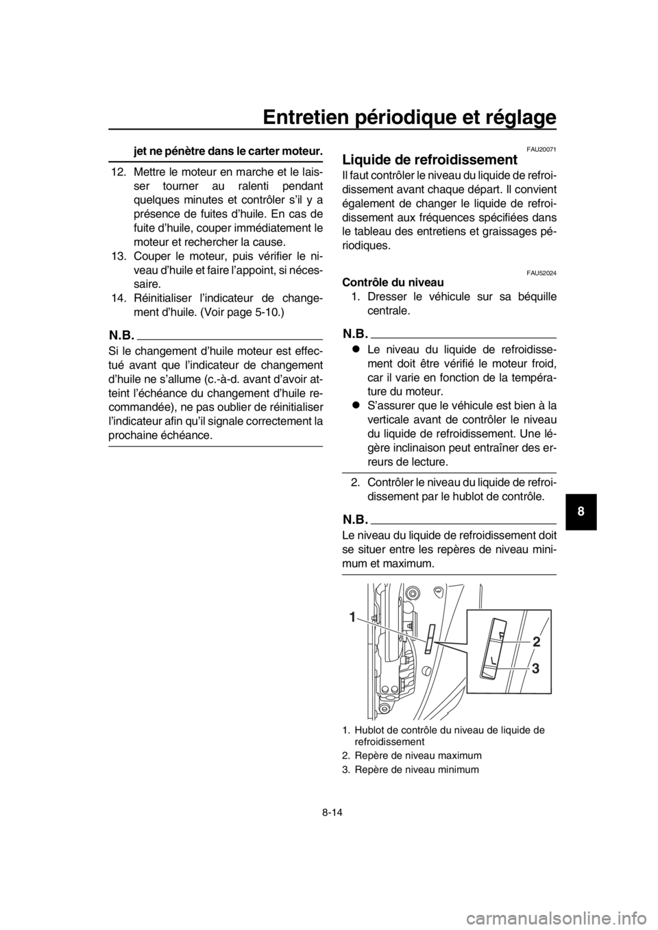 YAMAHA TMAX 2017 Notices Demploi (in French) Entretien périodique et réglage
8-14
1
2
3
4
5
6
7
8
9
10
11
12
13
14
jet ne pénètre dans le carter moteur.
12. Mettre le moteu r en marche et le l ais -
s er to urner au ralenti pend ant
qu elqu YAMAHA TMAX 2017 Notices Demploi (in French) Entretien périodique et réglage
8-14
1
2
3
4
5
6
7
8
9
10
11
12
13
14
jet ne pénètre dans le carter moteur.
12. Mettre le moteu r en marche et le l ais -
s er to urner au ralenti pend ant
qu elqu