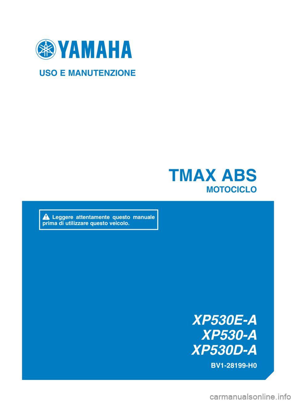 YAMAHA TMAX 2017  Manuale duso (in Italian) XP530E-AXP530-A
XP530D-A
TMAX ABS
MOTOCICLO
BV1-28199-H0
USO E MANUTENZIONE
 Leggere attentamente questo manuale 
prima di utilizzare questo veicolo.
BV1-9-H0_EUR-H_cover_vertical.indd   12016/12/15  