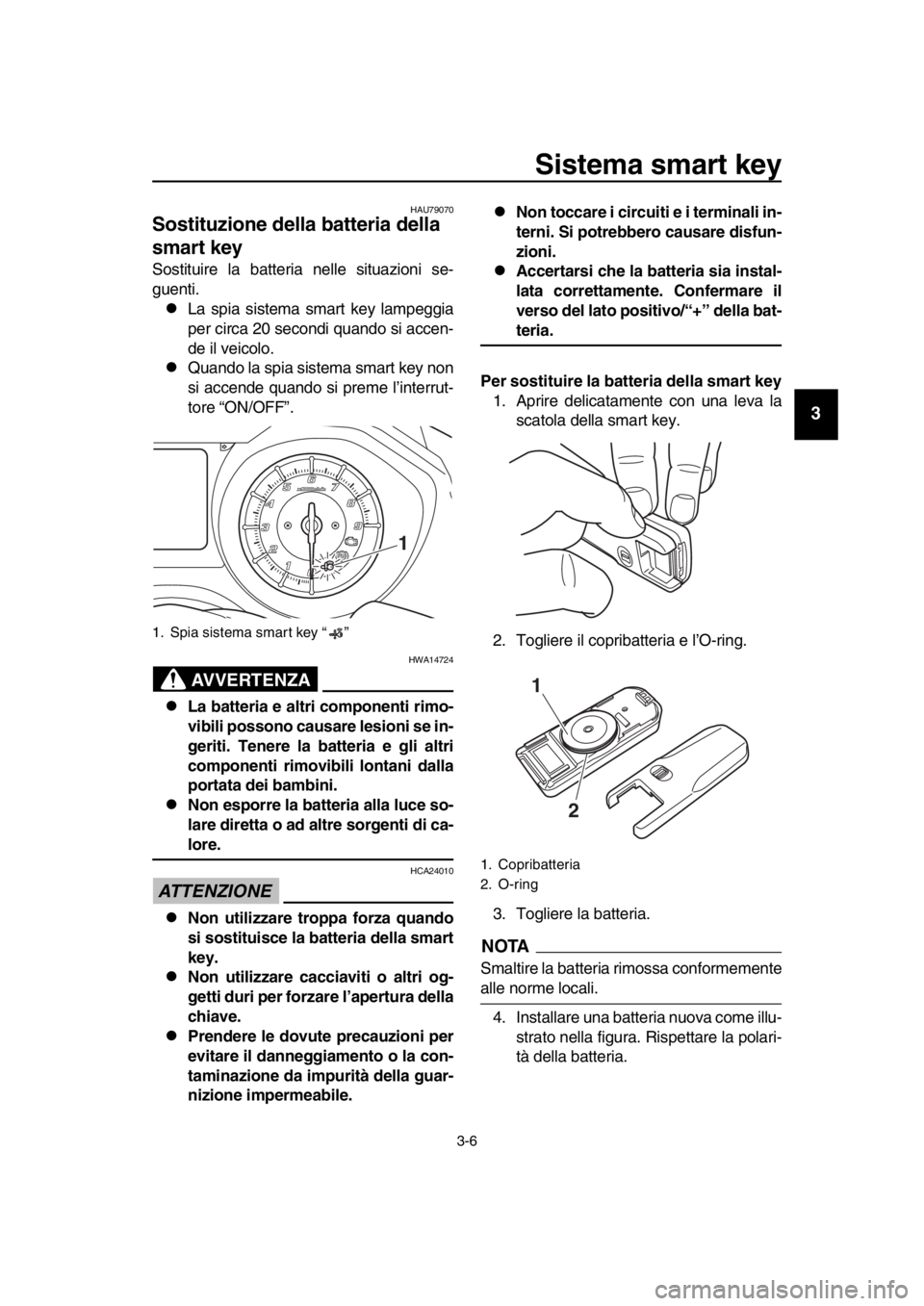 YAMAHA TMAX 2017 Manuale duso (in Italian) Sistema smart key
3-6
1
2
3
4
5
6
7
8
9
10
11
12
13
14
HAU79070
Sostituzione della batteria della
smart key
S ostit uire l a ba tteri a nelle situazioni se-
g uenti.
La s pi a s is tem a s m a YAMAHA TMAX 2017 Manuale duso (in Italian) Sistema smart key
3-6
1
2
3
4
5
6
7
8
9
10
11
12
13
14
HAU79070
Sostituzione della batteria della
smart key
S ostit uire l a ba tteri a nelle situazioni se-
g uenti.
La s pi a s is tem a s m a