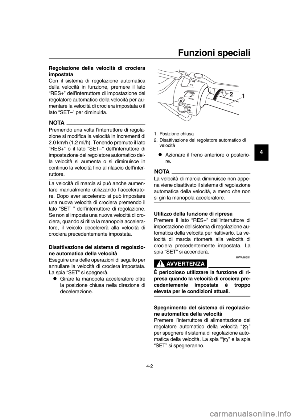 YAMAHA TMAX 2017 Manuale duso (in Italian) Funzioni speciali
4-2
1
2
3
4
5
6
7
8
9
10
11
12
13
14
Regolazione della velocità di crociera
impostata
Con il s is tem a di regol azione automatic a
della velocità in f unzione, premere il l ato
YAMAHA TMAX 2017 Manuale duso (in Italian) Funzioni speciali
4-2
1
2
3
4
5
6
7
8
9
10
11
12
13
14
Regolazione della velocità di crociera
impostata
Con il s is tem a di regol azione automatic a
della velocità in f unzione, premere il l ato