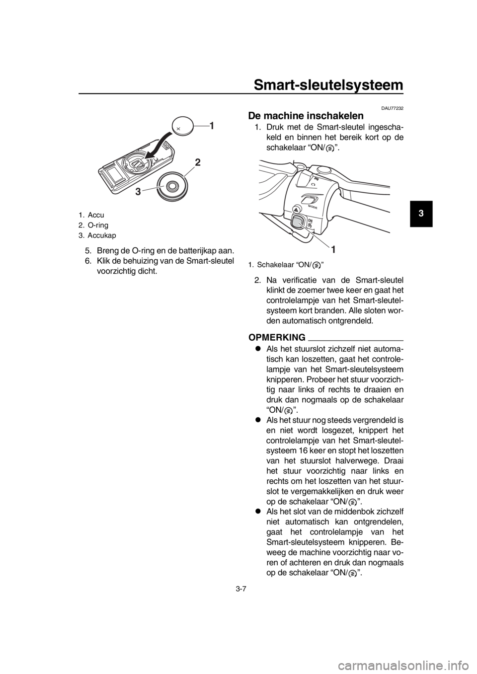 YAMAHA TMAX 2017 Instructieboekje (in Dutch) Smart-sleutelsysteem
3-7
1
2
3
4
5
6
7
8
9
10
11
12
13
14
5. Breng de O-ring en de batterijkap aan.
6. Klik de beh uizing v an de S mart- sle utel
voorzichtig dicht.
DAU772 32
De machine inschakele YAMAHA TMAX 2017 Instructieboekje (in Dutch) Smart-sleutelsysteem
3-7
1
2
3
4
5
6
7
8
9
10
11
12
13
14
5. Breng de O-ring en de batterijkap aan.
6. Klik de beh uizing v an de S mart- sle utel
voorzichtig dicht.
DAU772 32
De machine inschakele