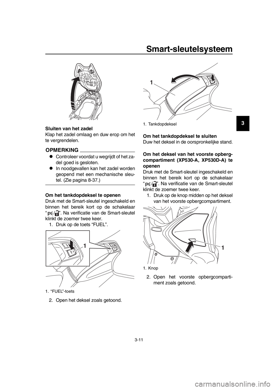 YAMAHA TMAX 2017 Instructieboekje (in Dutch) Smart-sleutelsysteem
3-11
1
2
3
4
5
6
7
8
9
10
11
12
13
14
Sluiten van het zadel
Kl ap het z adel oml aag en d uw erop om het
te vergrendelen.
OPMERKING
Controleer voord at u wegrijdt of het z a-
YAMAHA TMAX 2017 Instructieboekje (in Dutch) Smart-sleutelsysteem
3-11
1
2
3
4
5
6
7
8
9
10
11
12
13
14
Sluiten van het zadel
Kl ap het z adel oml aag en d uw erop om het
te vergrendelen.
OPMERKING
Controleer voord at u wegrijdt of het z a-