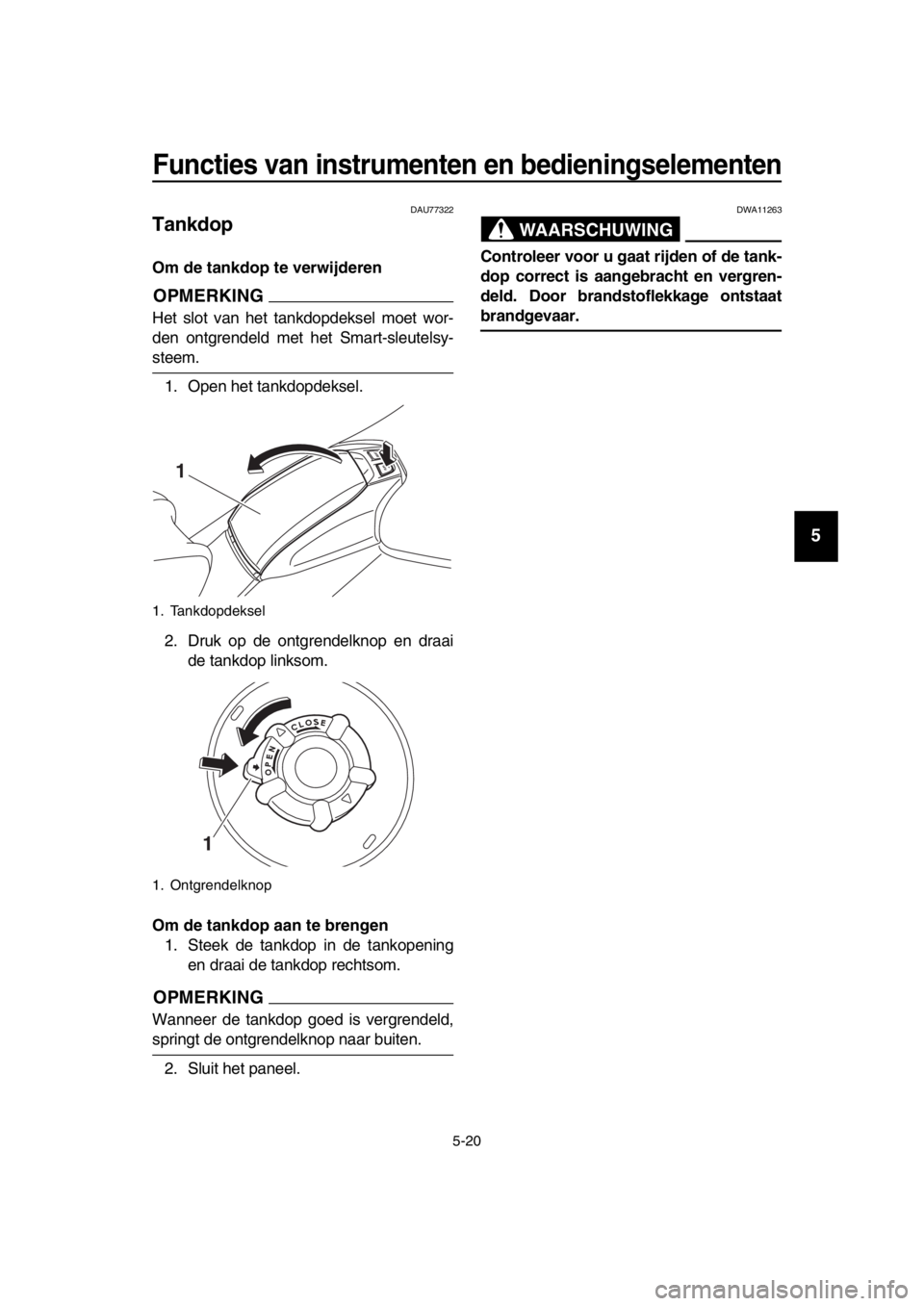 YAMAHA TMAX 2017 Instructieboekje (in Dutch) Functies van instrumenten en bedieningselementen
5-20
1
2
3
4
5
6
7
8
9
10
11
12
13
14
DAU77 322
Tankdop
Om de tankdop te verwijderen
OPMERKING
Het slot v an het t ankdopdek sel moet wor-
den ontgren YAMAHA TMAX 2017 Instructieboekje (in Dutch) Functies van instrumenten en bedieningselementen
5-20
1
2
3
4
5
6
7
8
9
10
11
12
13
14
DAU77 322
Tankdop
Om de tankdop te verwijderen
OPMERKING
Het slot v an het t ankdopdek sel moet wor-
den ontgren