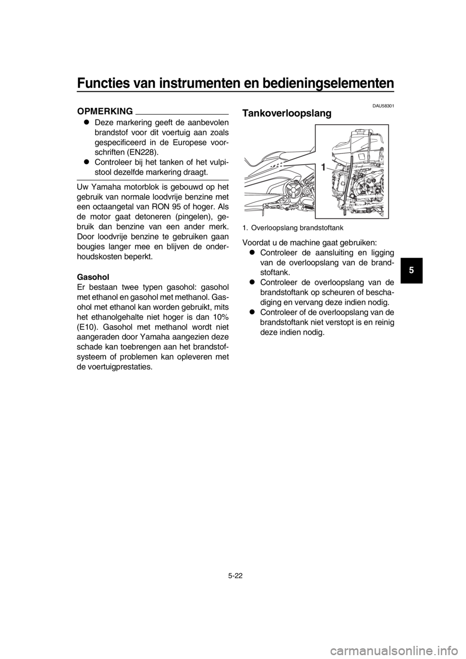 YAMAHA TMAX 2017 Instructieboekje (in Dutch) Functies van instrumenten en bedieningselementen
5-22
1
2
3
4
5
6
7
8
9
10
11
12
13
14
OPMERKING
Deze m arkering geeft de aanbevolen
b ra nd stof voor dit voert uig aan zo als
ge specificeerd in YAMAHA TMAX 2017 Instructieboekje (in Dutch) Functies van instrumenten en bedieningselementen
5-22
1
2
3
4
5
6
7
8
9
10
11
12
13
14
OPMERKING
Deze m arkering geeft de aanbevolen
b ra nd stof voor dit voert uig aan zo als
ge specificeerd in