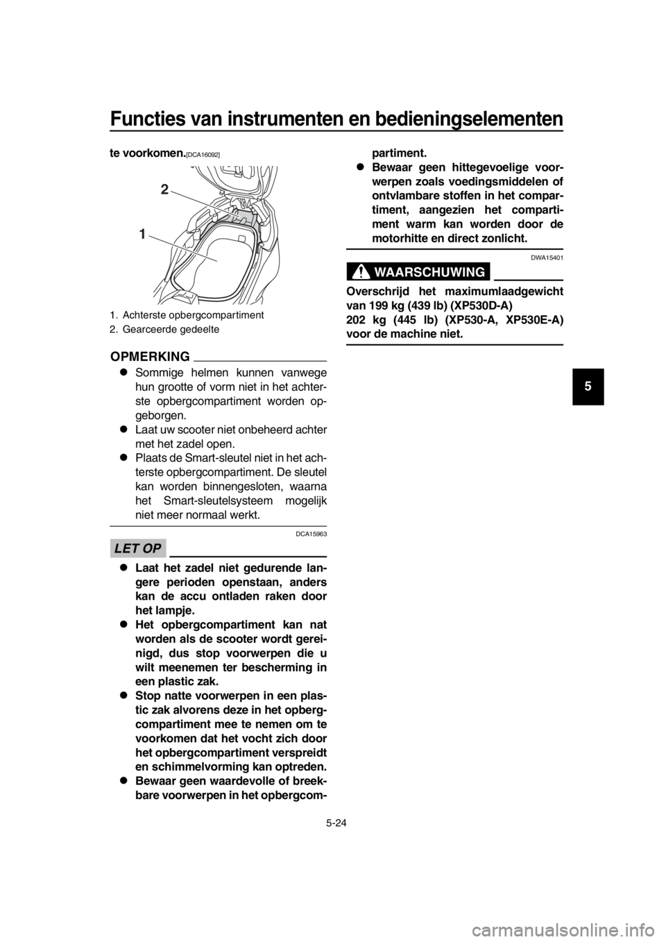YAMAHA TMAX 2017  Instructieboekje (in Dutch) Functies van instrumenten en bedieningselementen
5-24
1
2
3
4
5
6
7
8
9
10
11
12
13
14
te voorkomen.[DCA16092]
OPMERKING
S ommige helmen ku nnen vanwege
h u n grootte of vorm niet in het  achter-
s