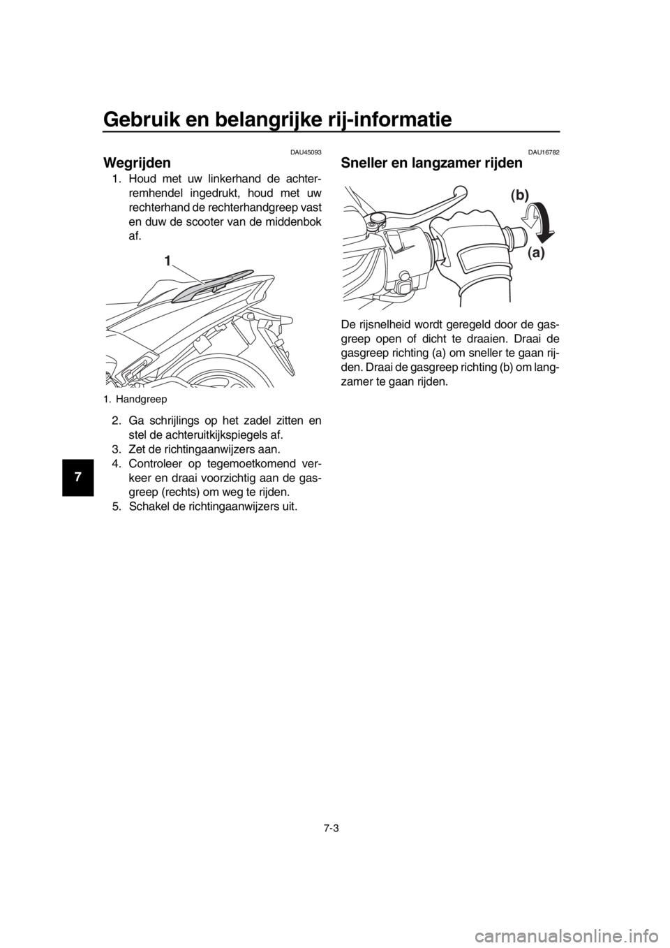YAMAHA TMAX 2017 Instructieboekje (in Dutch) Gebruik en belangrijke rij-informatie
7-3
1
2
3
4
5
6
7
8
9
10
11
12
13
14
DAU4509 3
Wegrijden
1. Houd met uw linkerh and de a chter-
remhendel ingedru kt, houd met uw
rechterh and de rechterh andgre YAMAHA TMAX 2017 Instructieboekje (in Dutch) Gebruik en belangrijke rij-informatie
7-3
1
2
3
4
5
6
7
8
9
10
11
12
13
14
DAU4509 3
Wegrijden
1. Houd met uw linkerh and de a chter-
remhendel ingedru kt, houd met uw
rechterh and de rechterh andgre