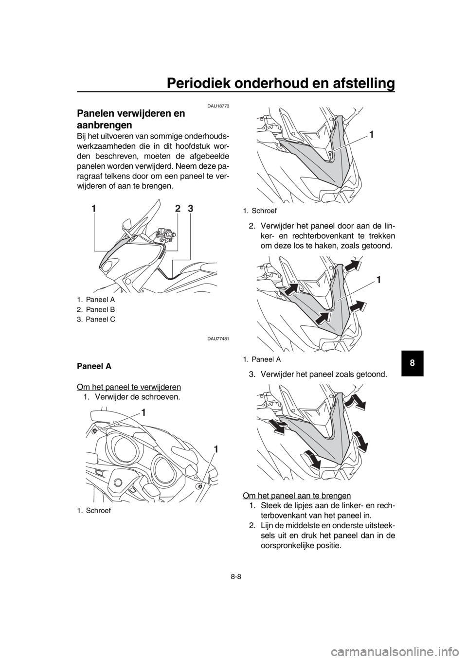 YAMAHA TMAX 2017 Instructieboekje (in Dutch) Periodiek onderhoud en afstelling
8-8
1
2
3
4
5
6
7
8
9
10
11
12
13
14
DAU1 877 3
Panelen verwijderen en
aanbrengen
Bij het uitvoeren v an sommige onderho ud s-
werkz aamheden die in dit hoofd stu YAMAHA TMAX 2017 Instructieboekje (in Dutch) Periodiek onderhoud en afstelling
8-8
1
2
3
4
5
6
7
8
9
10
11
12
13
14
DAU1 877 3
Panelen verwijderen en
aanbrengen
Bij het uitvoeren v an sommige onderho ud s-
werkz aamheden die in dit hoofd stu