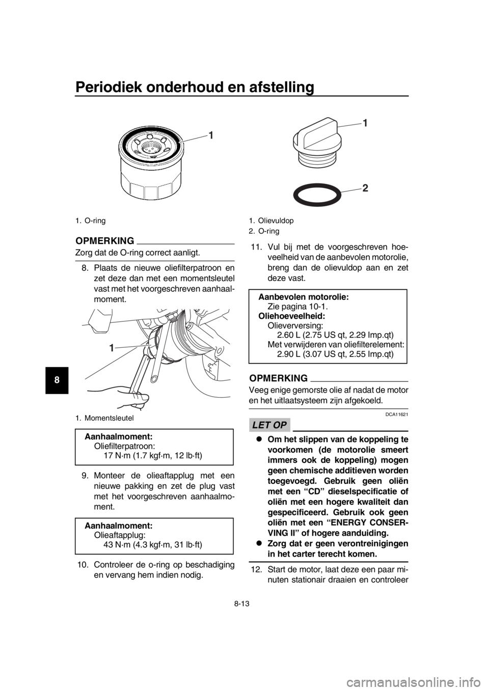 YAMAHA TMAX 2017 Instructieboekje (in Dutch) Periodiek onderhoud en afstelling
8-13
1
2
3
4
5
6
7
8
9
10
11
12
13
14
OPMERKING
Zorg d at de O-ring correct aa nligt.
8 .Pl aats de nieu we oliefilterp atroon en
zet deze d an met een moment sle ute YAMAHA TMAX 2017 Instructieboekje (in Dutch) Periodiek onderhoud en afstelling
8-13
1
2
3
4
5
6
7
8
9
10
11
12
13
14
OPMERKING
Zorg d at de O-ring correct aa nligt.
8 .Pl aats de nieu we oliefilterp atroon en
zet deze d an met een moment sle ute