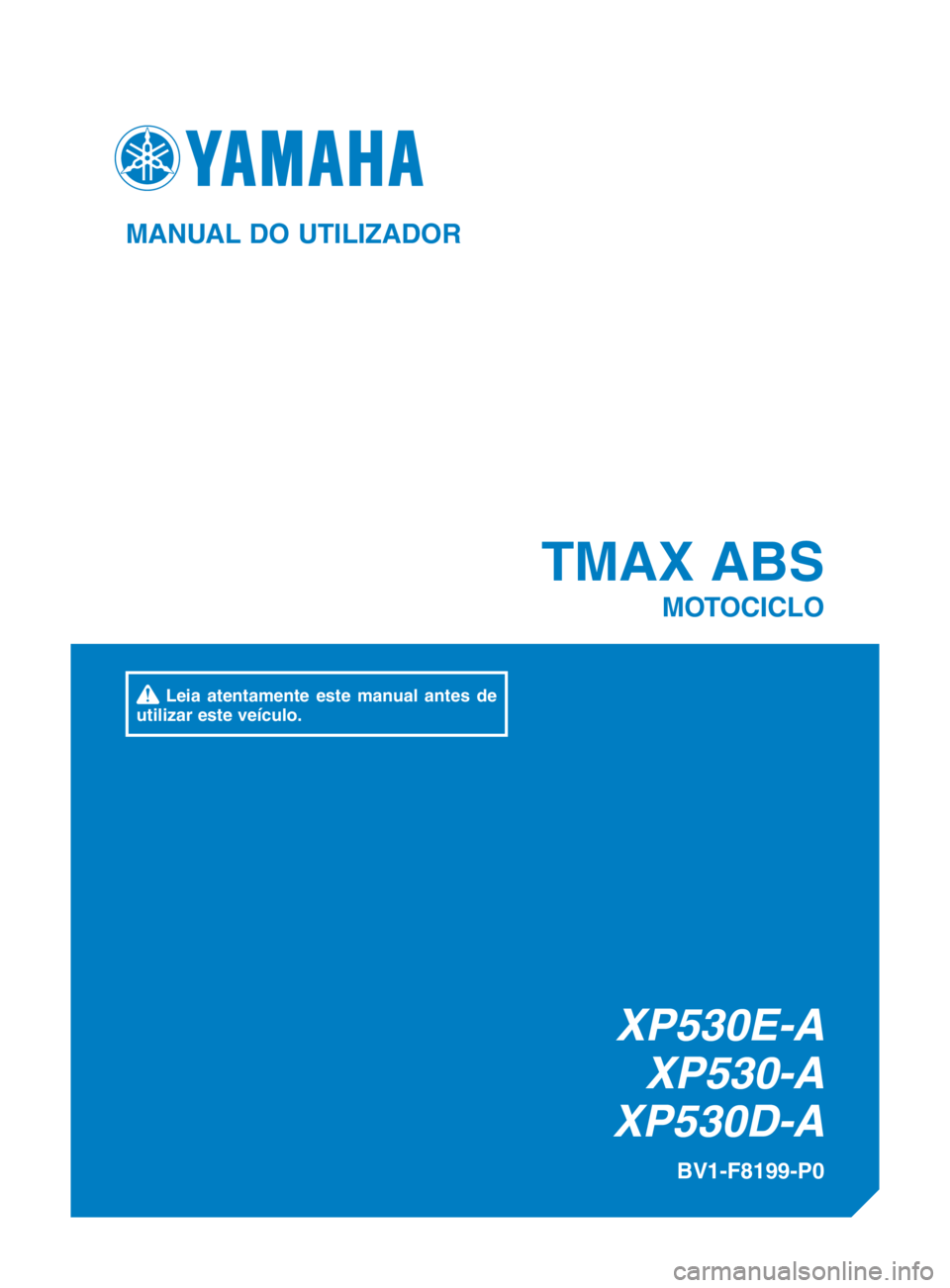 YAMAHA TMAX 2017  Manual de utilização (in Portuguese) XP530E-AXP530-A
XP530D-A
TMAX ABS
MOTOCICLO
BV1-F8199-P0
MANUAL DO UTILIZADOR
 Leia atentamente este manual antes de 
utilizar este veículo.
BV1-F8199-P0_Hyoshi.indd   12016/12/23   16:50:51 