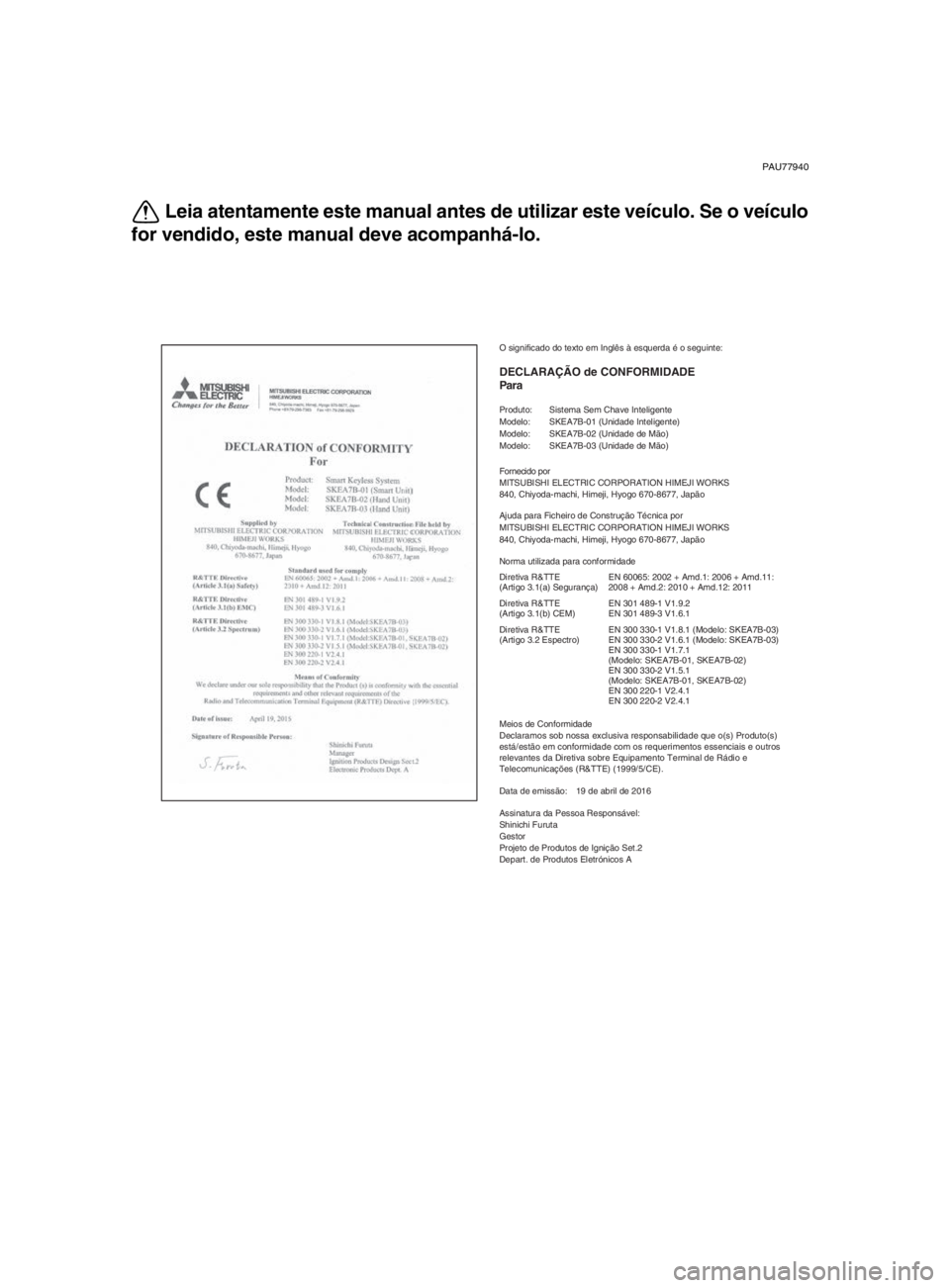 YAMAHA TMAX 2017 Manual de utilização (in Portuguese) PAU77940
Leia atentamente este manual antes de utilizar este veículo. Se o veículo
for vendido, este manual deve acompanhá-lo.
O significado do texto em Inglês à esquerda é o seguinte:
DECLARAÇ YAMAHA TMAX 2017 Manual de utilização (in Portuguese) PAU77940
Leia atentamente este manual antes de utilizar este veículo. Se o veículo
for vendido, este manual deve acompanhá-lo.
O significado do texto em Inglês à esquerda é o seguinte:
DECLARAÇ
