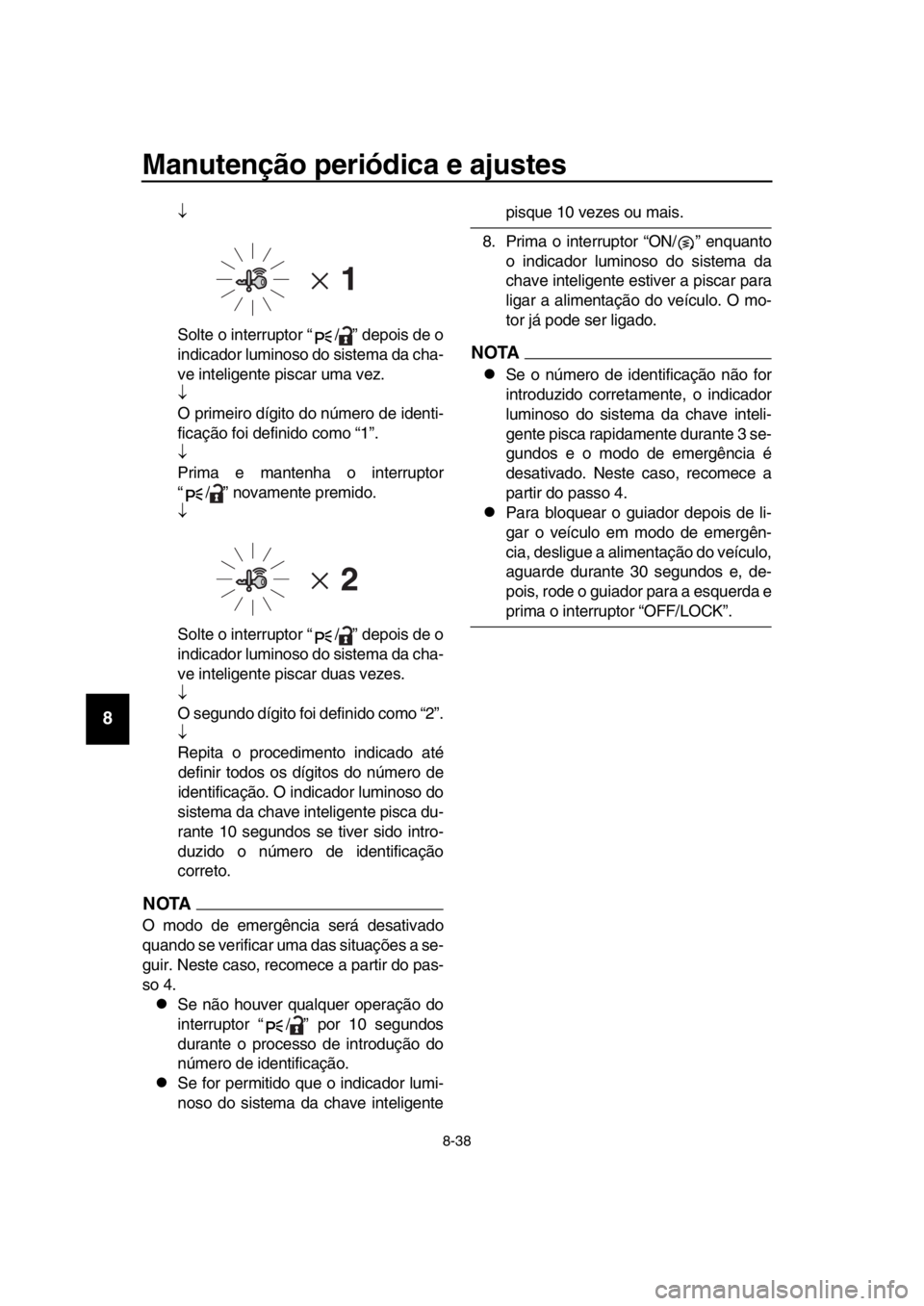 YAMAHA TMAX 2017 Manual de utilização (in Portuguese) Manutenção periódica e ajustes
8-38
1
2
3
4
5
6
7
8
9
10
11
12
13
14
S olte o interr uptor “ / ” depoi s de o
indic ador l umino so do s is tem a d a ch a-
ve inteligente pi sca r um a vez YAMAHA TMAX 2017 Manual de utilização (in Portuguese) Manutenção periódica e ajustes
8-38
1
2
3
4
5
6
7
8
9
10
11
12
13
14
S olte o interr uptor “ / ” depoi s de o
indic ador l umino so do s is tem a d a ch a-
ve inteligente pi sca r um a vez