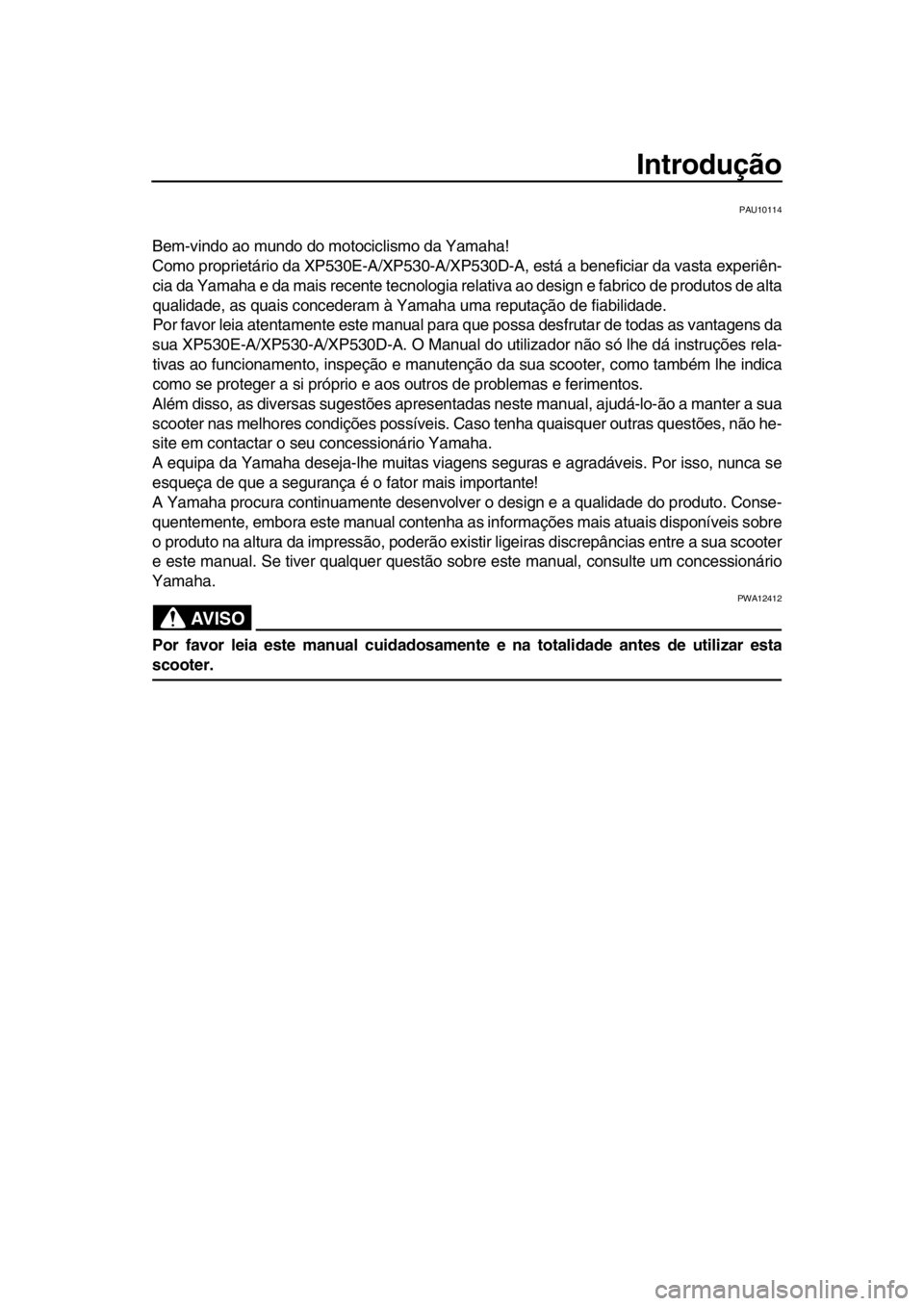 YAMAHA TMAX 2017 Manual de utilização (in Portuguese) Introdução
PAU10114
Bem-vindo ao m undo do motocicli smo d a Y am aha!
Como proprietário d a XP5 30E-A/XP5 30-A/XP5 30D-A, e stá a b enefici ar d a v as ta experiên-
ci a d a Y am ah a e d a m YAMAHA TMAX 2017 Manual de utilização (in Portuguese) Introdução
PAU10114
Bem-vindo ao m undo do motocicli smo d a Y am aha!
Como proprietário d a XP5 30E-A/XP5 30-A/XP5 30D-A, e stá a b enefici ar d a v as ta experiên-
ci a d a Y am ah a e d a m