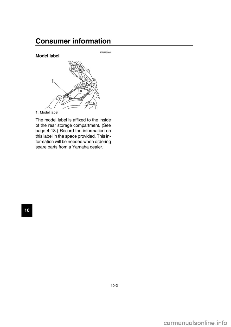 YAMAHA TMAX 2016 Owners Manual Consumer information
10-2
1
2
3
4
5
6
7
8
9
10
11
12
13
14
EAU26501Model label
The model label is affixed to the inside
of the rear storage compartment. (See
page 4-18.) Record the i YAMAHA TMAX 2016 Owners Manual Consumer information
10-2
1
2
3
4
5
6
7
8
9
10
11
12
13
14
EAU26501Model label
The model label is affixed to the inside
of the rear storage compartment. (See
page 4-18.) Record the i