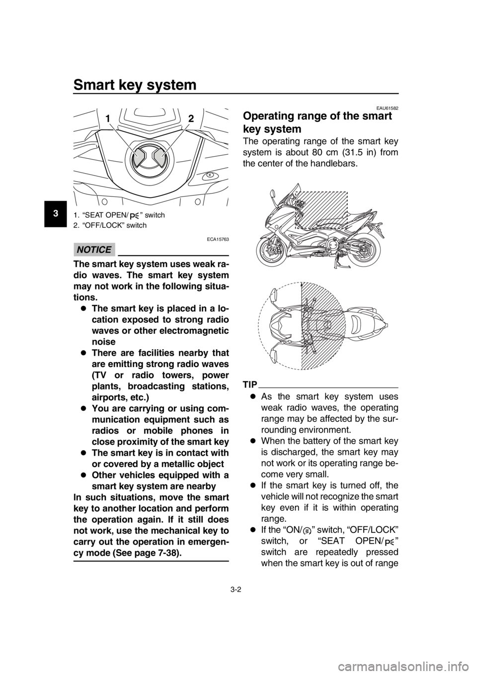 YAMAHA TMAX 2016 Owners Manual Smart key system
3-2
1
2
3
4
5
6
7
8
9
10
11
12
13
14
NOTICE
ECA15763
The smart key system uses weak ra-
dio waves. The smart key system
may not work in the following situa-
tions.
The smart key is YAMAHA TMAX 2016 Owners Manual Smart key system
3-2
1
2
3
4
5
6
7
8
9
10
11
12
13
14
NOTICE
ECA15763
The smart key system uses weak ra-
dio waves. The smart key system
may not work in the following situa-
tions.
The smart key is