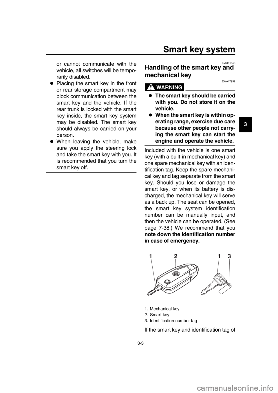 YAMAHA TMAX 2016 Owners Manual Smart key system
3-3
1
2
3
4
5
6
7
8
9
10
11
12
13
14
or cannot communicate with the
vehicle, all switches will be tempo-
rarily disabled.
Placing the smart key in the front
or rear storage compart YAMAHA TMAX 2016 Owners Manual Smart key system
3-3
1
2
3
4
5
6
7
8
9
10
11
12
13
14
or cannot communicate with the
vehicle, all switches will be tempo-
rarily disabled.
Placing the smart key in the front
or rear storage compart