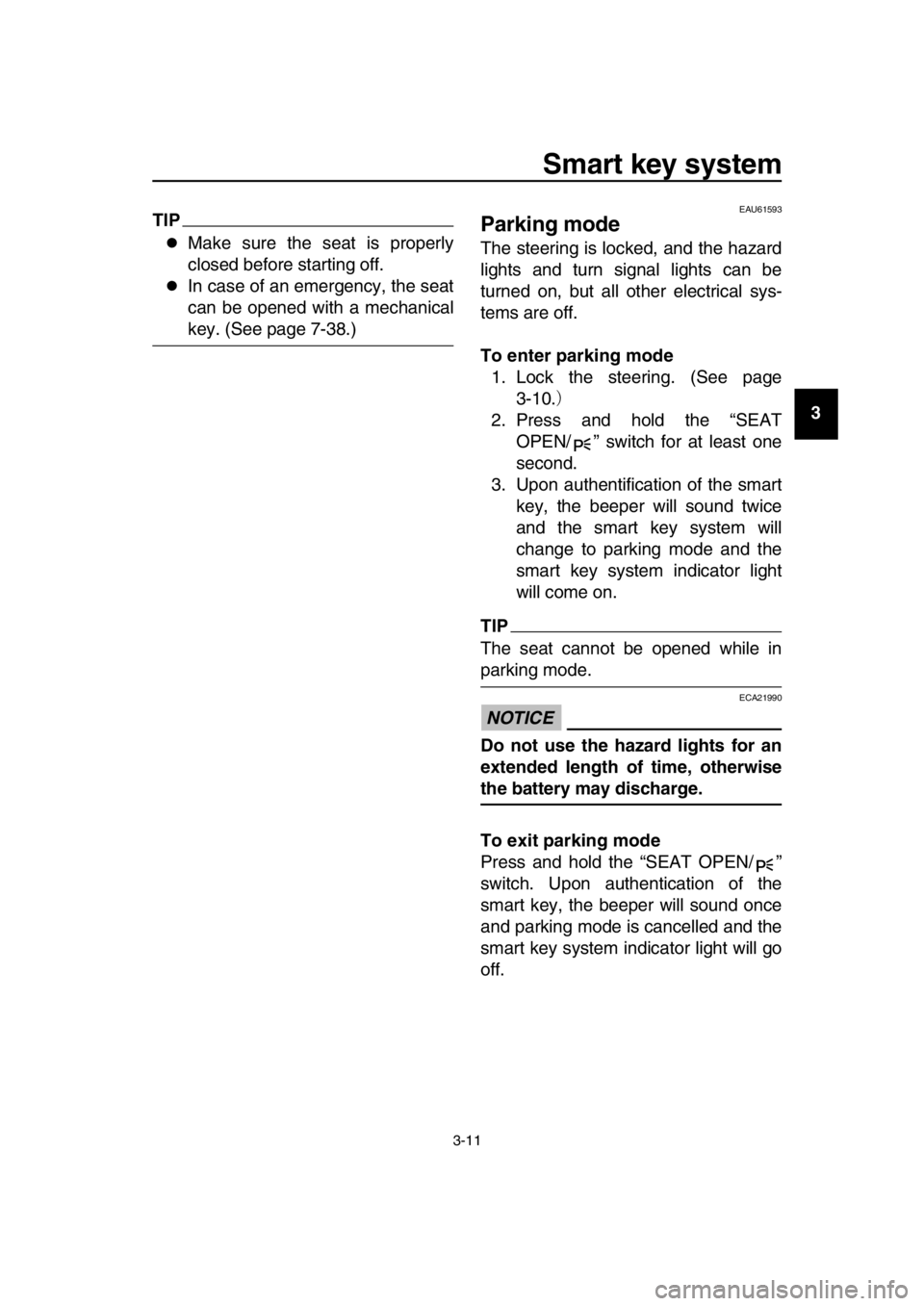 YAMAHA TMAX 2016 Owners Manual Smart key system
3-11
1
2
3
4
5
6
7
8
9
10
11
12
13
14
TIP
Make sure the seat is properly
closed before starting off.
In case of an emergency, the seat
can be opened with a mechanical
key. (See YAMAHA TMAX 2016 Owners Manual Smart key system
3-11
1
2
3
4
5
6
7
8
9
10
11
12
13
14
TIP
Make sure the seat is properly
closed before starting off.
In case of an emergency, the seat
can be opened with a mechanical
key. (See