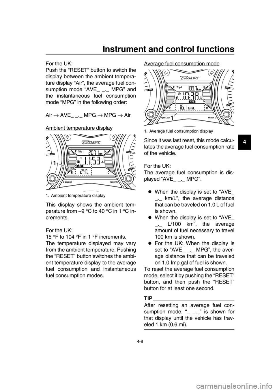 YAMAHA TMAX 2016 Owners Guide Instrument and control functions
4-8
1
2
3
4
5
6
7
8
9
10
11
12
13
14
For the UK:
Push the “RESET” button to switch the
display between the ambient tempera-
ture display “Air”, the average fue YAMAHA TMAX 2016 Owners Guide Instrument and control functions
4-8
1
2
3
4
5
6
7
8
9
10
11
12
13
14
For the UK:
Push the “RESET” button to switch the
display between the ambient tempera-
ture display “Air”, the average fue