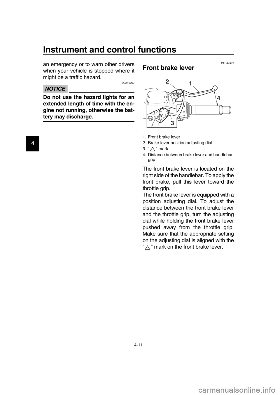 YAMAHA TMAX 2016 Owners Guide Instrument and control functions
4-11
1
2
3
4
5
6
7
8
9
10
11
12
13
14 an emergency or to warn other drivers
when your vehicle is stopped where it
might be a traffic hazard.
NOTICE
ECA10062
Do not use YAMAHA TMAX 2016 Owners Guide Instrument and control functions
4-11
1
2
3
4
5
6
7
8
9
10
11
12
13
14 an emergency or to warn other drivers
when your vehicle is stopped where it
might be a traffic hazard.
NOTICE
ECA10062
Do not use