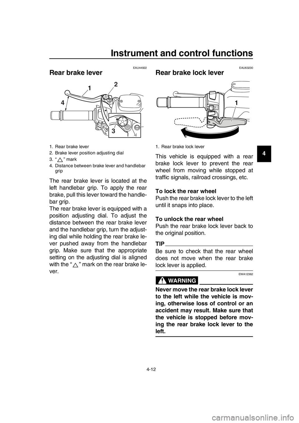 YAMAHA TMAX 2016 Owners Guide Instrument and control functions
4-12
1
2
3
4
5
6
7
8
9
10
11
12
13
14
EAU44922
Rear brake lever
The rear brake lever is located at the
left handlebar grip. To apply the rear
brake, pull this lever to YAMAHA TMAX 2016 Owners Guide Instrument and control functions
4-12
1
2
3
4
5
6
7
8
9
10
11
12
13
14
EAU44922
Rear brake lever
The rear brake lever is located at the
left handlebar grip. To apply the rear
brake, pull this lever to