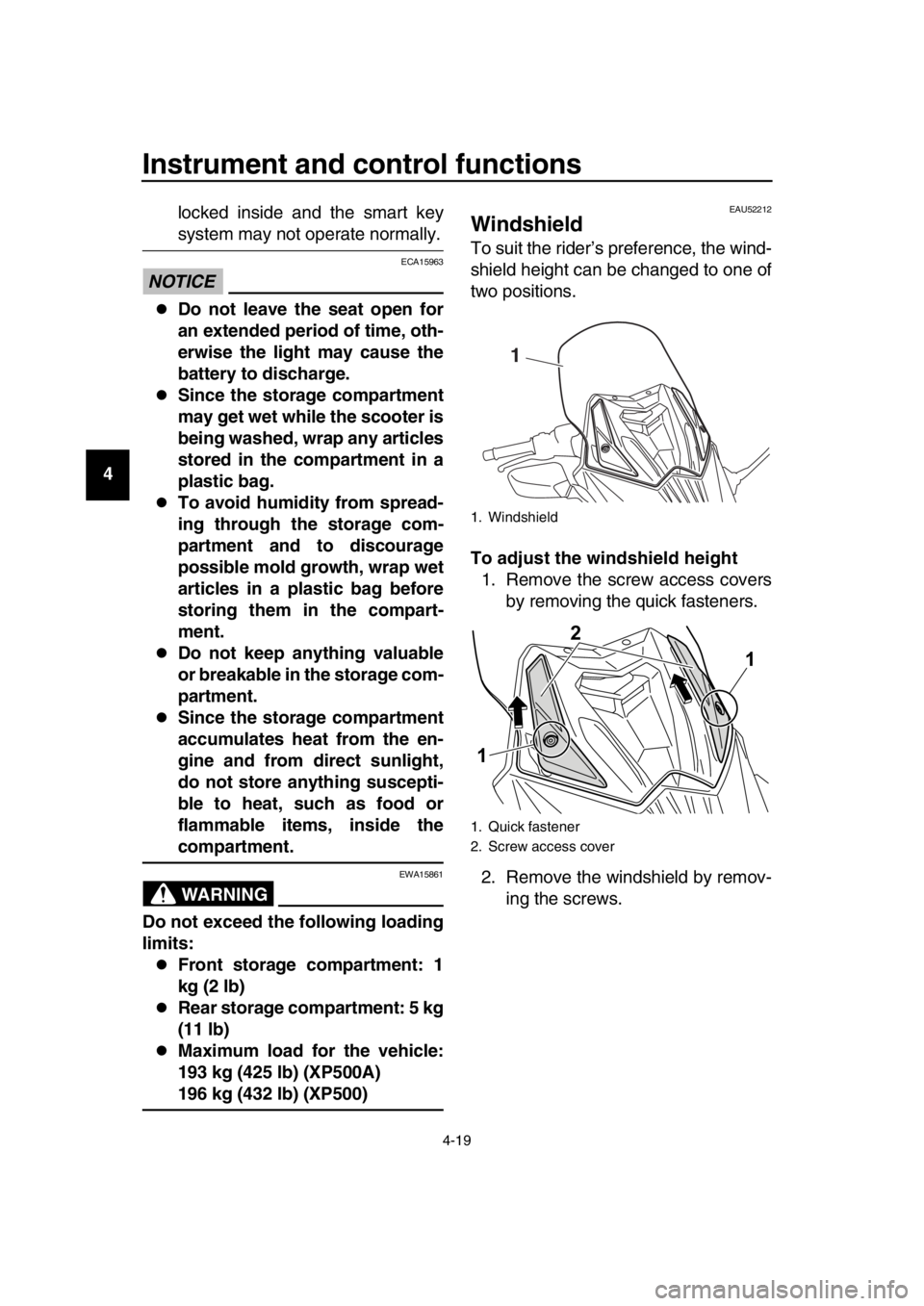 YAMAHA TMAX 2016  Owners Manual Instrument and control functions
4-19
1
2
3
4
5
6
7
8
9
10
11
12
13
14 locked inside and the smart key
system may not operate normally.
NOTICE
ECA15963
Do not leave the seat open for
an extended pe