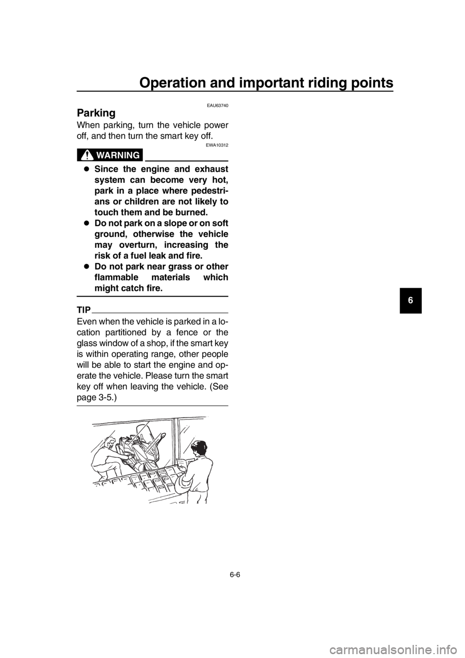 YAMAHA TMAX 2016 Workshop Manual Operation and important riding points
6-6
1
2
3
4
5
6
7
8
9
10
11
12
13
14
EAU63740
Parking
When parking, turn the vehicle power
off, and then turn the smart key off.
WARNING
EWA10312
Since the eng YAMAHA TMAX 2016 Workshop Manual Operation and important riding points
6-6
1
2
3
4
5
6
7
8
9
10
11
12
13
14
EAU63740
Parking
When parking, turn the vehicle power
off, and then turn the smart key off.
WARNING
EWA10312
Since the eng