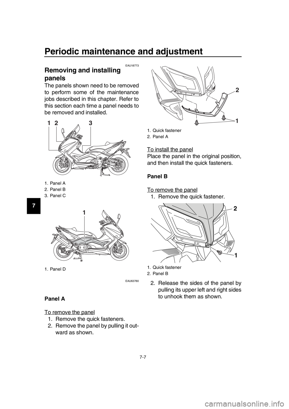 YAMAHA TMAX 2016 Repair Manual Periodic maintenance and adjustment
7-7
1
2
3
4
5
6
7
8
9
10
11
12
13
14
EAU18773
Removing and installing
panels
The panels shown need to be removed
to perform some of the maintenance
jobs described YAMAHA TMAX 2016 Repair Manual Periodic maintenance and adjustment
7-7
1
2
3
4
5
6
7
8
9
10
11
12
13
14
EAU18773
Removing and installing
panels
The panels shown need to be removed
to perform some of the maintenance
jobs described