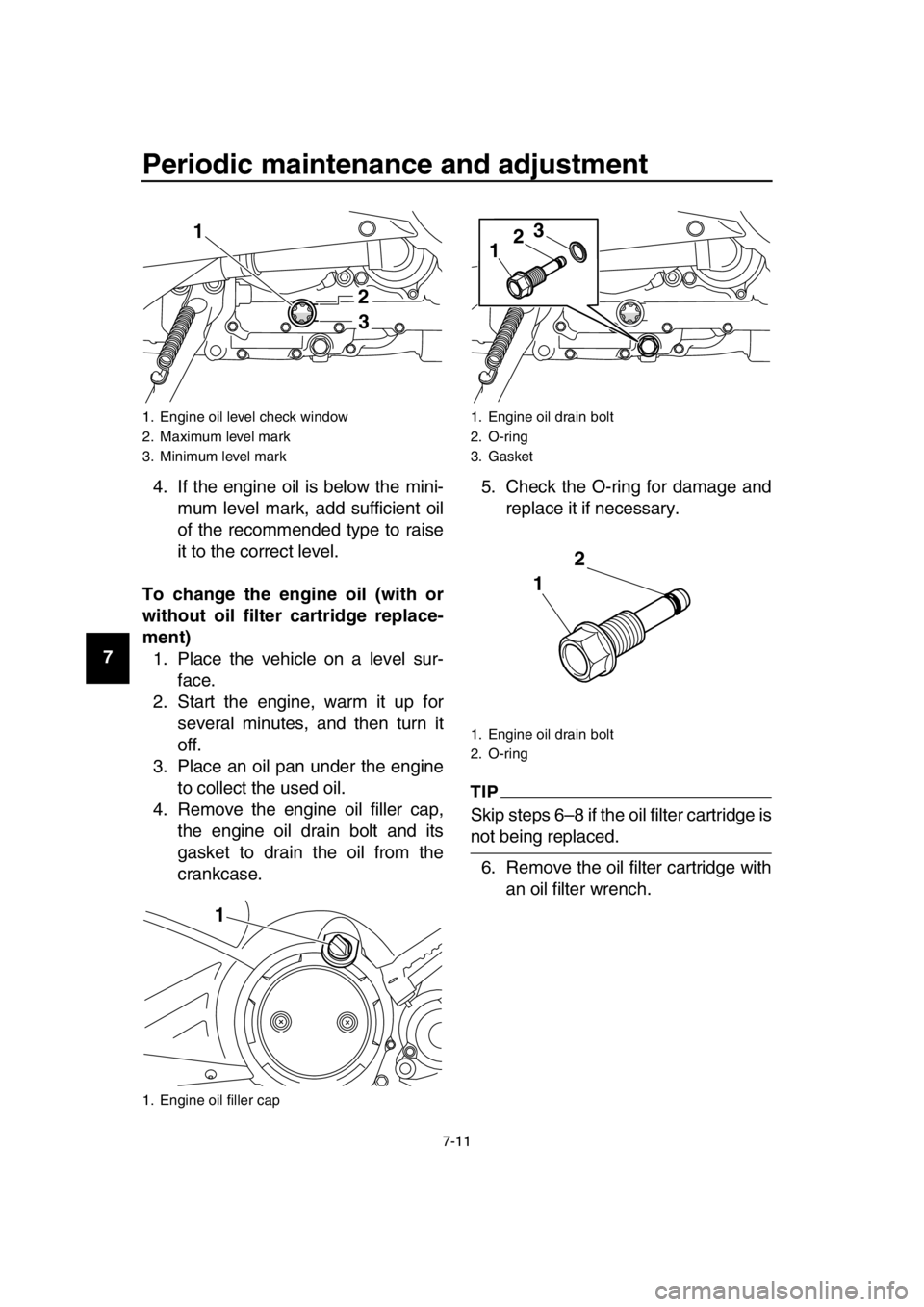 YAMAHA TMAX 2016  Owners Manual Periodic maintenance and adjustment
7-11
1
2
3
4
5
6
7
8
9
10
11
12
13
14 4. If the engine oil is below the mini-
mum level mark, add sufficient oil
of the recommended type to raise
it to the correct 