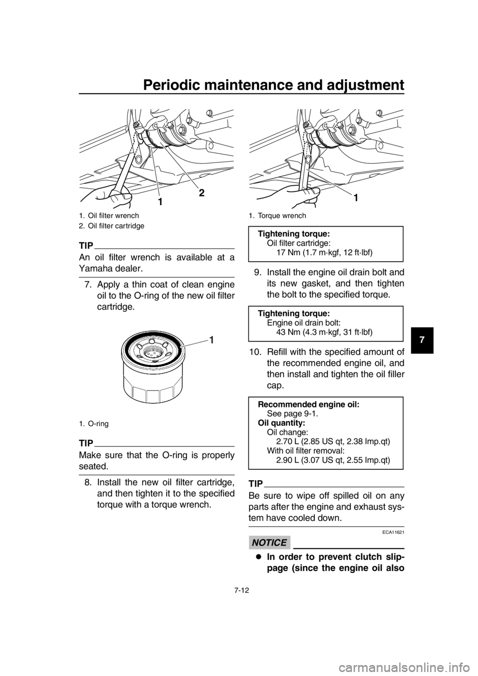 YAMAHA TMAX 2016  Owners Manual Periodic maintenance and adjustment
7-12
1
2
3
4
5
6
7
8
9
10
11
12
13
14
TIP
An oil filter wrench is available at a
Yamaha dealer. 7. Apply a thin coat of clean engine oil to the O-ring of the new oi