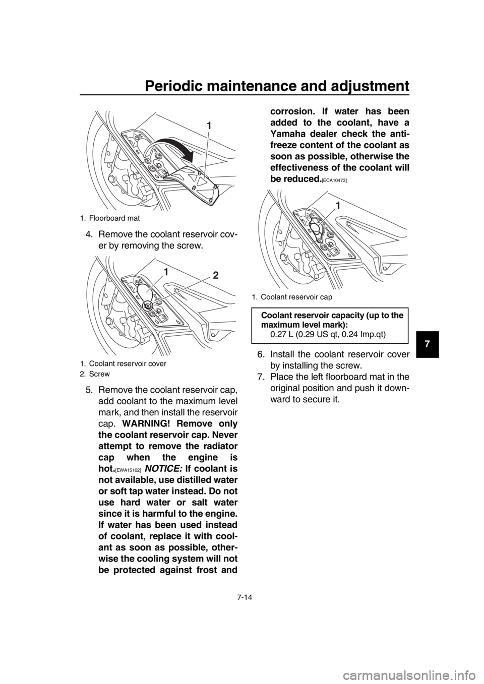 YAMAHA TMAX 2016 Manual PDF Periodic maintenance and adjustment
7-14
1
2
3
4
5
6
7
8
9
10
11
12
13
14
4. Remove the coolant reservoir cov-
er by removing the screw.
5. Remove the coolant reservoir cap, add coolant to the maximum YAMAHA TMAX 2016 Manual PDF Periodic maintenance and adjustment
7-14
1
2
3
4
5
6
7
8
9
10
11
12
13
14
4. Remove the coolant reservoir cov-
er by removing the screw.
5. Remove the coolant reservoir cap, add coolant to the maximum