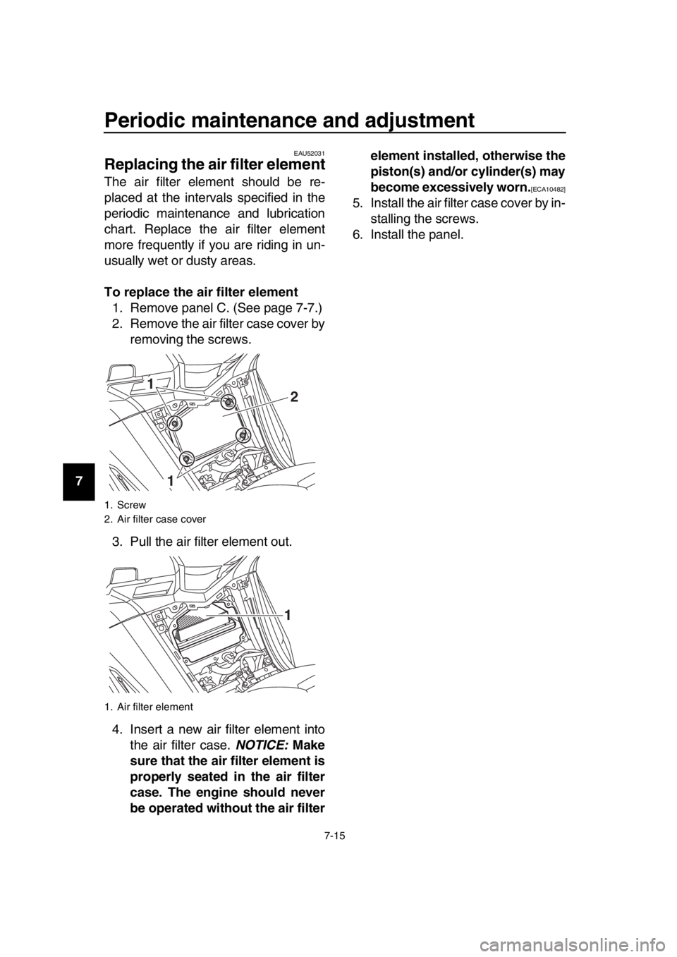 YAMAHA TMAX 2016 Manual PDF Periodic maintenance and adjustment
7-15
1
2
3
4
5
6
7
8
9
10
11
12
13
14
EAU52031
Replacing the air filter element
The air filter element should be re-
placed at the intervals specified in the
period YAMAHA TMAX 2016 Manual PDF Periodic maintenance and adjustment
7-15
1
2
3
4
5
6
7
8
9
10
11
12
13
14
EAU52031
Replacing the air filter element
The air filter element should be re-
placed at the intervals specified in the
period
