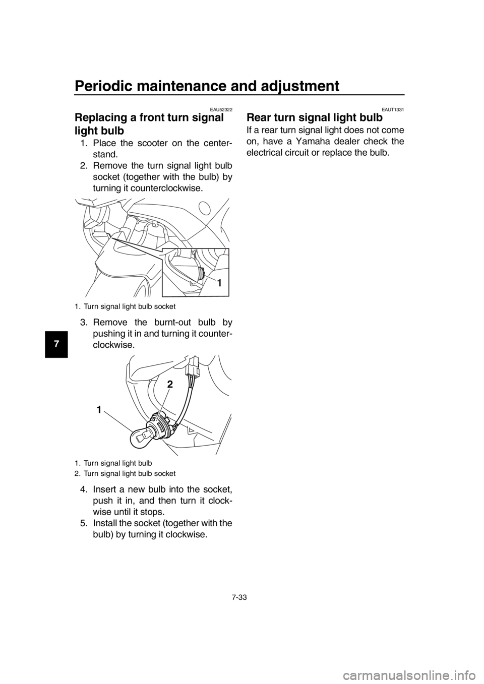 YAMAHA TMAX 2016 Manual Online Periodic maintenance and adjustment
7-33
1
2
3
4
5
6
7
8
9
10
11
12
13
14
EAU52322
Replacing a fron t turn signal
light bulb
1. Place the scooter on the center-
stand.
2. Remove the turn signal light YAMAHA TMAX 2016 Manual Online Periodic maintenance and adjustment
7-33
1
2
3
4
5
6
7
8
9
10
11
12
13
14
EAU52322
Replacing a fron t turn signal
light bulb
1. Place the scooter on the center-
stand.
2. Remove the turn signal light