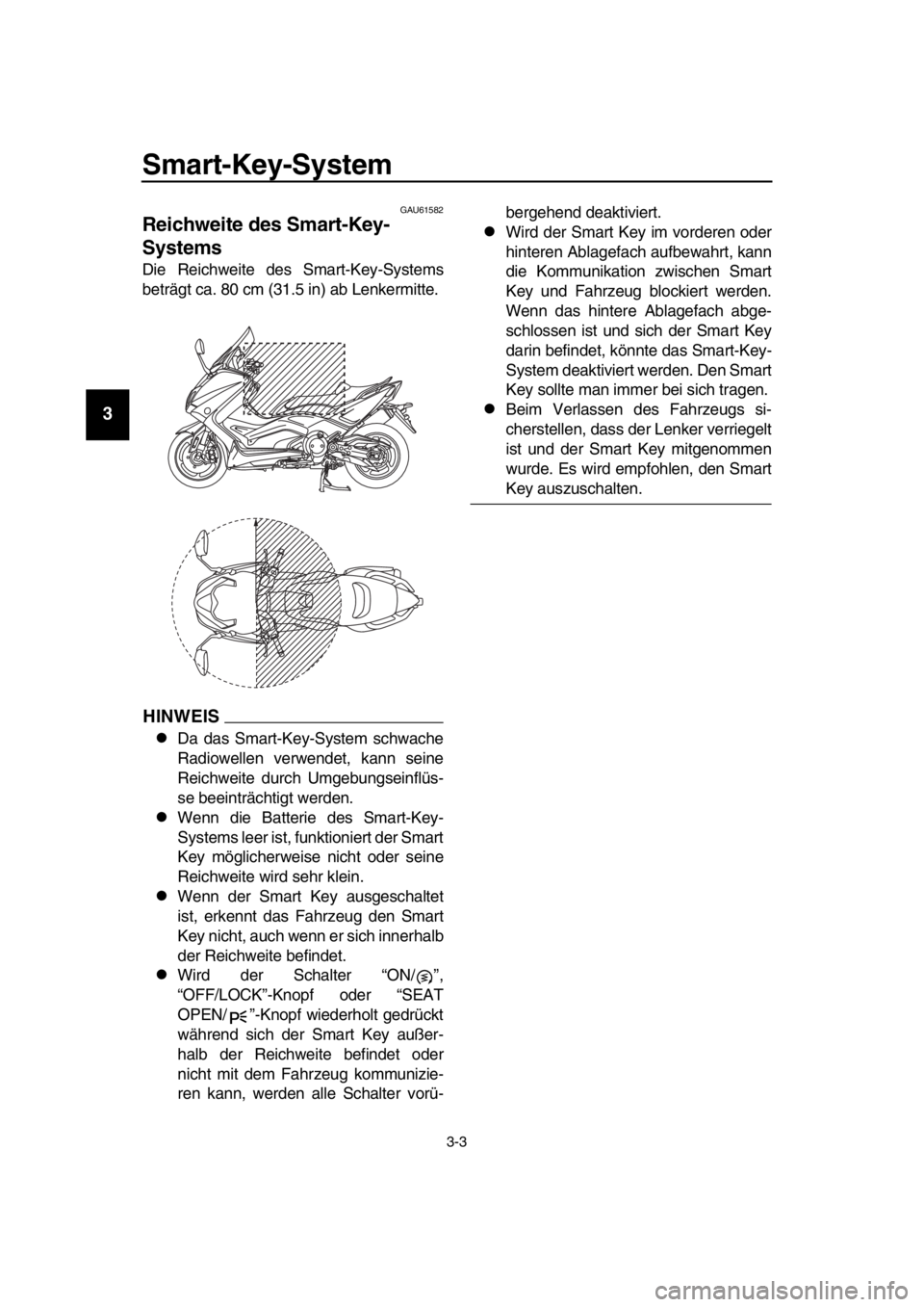YAMAHA TMAX 2016 Betriebsanleitungen (in German) Smart-Key-System
3-3
1
2
3
4
5
6
7
8
9
10
11
12
13
14
GAU61582
Reichweite des Smart-Key-
Systems
Die Reichweite des Smart-Key-Systems
beträgt ca. 80 cm (31.5 in) ab Lenkermitte.
HINWEIS
Da das Sma YAMAHA TMAX 2016 Betriebsanleitungen (in German) Smart-Key-System
3-3
1
2
3
4
5
6
7
8
9
10
11
12
13
14
GAU61582
Reichweite des Smart-Key-
Systems
Die Reichweite des Smart-Key-Systems
beträgt ca. 80 cm (31.5 in) ab Lenkermitte.
HINWEIS
Da das Sma