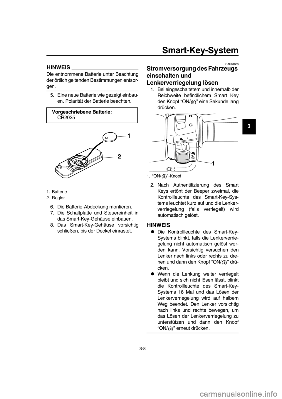 YAMAHA TMAX 2016 Betriebsanleitungen (in German) Smart-Key-System
3-8
1
2
3
4
5
6
7
8
9
10
11
12
13
14
HINWEIS
Die entnommene Batterie unter Beachtung
der örtlich geltenden Bestimmungen entsor-
gen. 5. Eine neue Batterie wie gezeigt einbau- en. Pol YAMAHA TMAX 2016 Betriebsanleitungen (in German) Smart-Key-System
3-8
1
2
3
4
5
6
7
8
9
10
11
12
13
14
HINWEIS
Die entnommene Batterie unter Beachtung
der örtlich geltenden Bestimmungen entsor-
gen. 5. Eine neue Batterie wie gezeigt einbau- en. Pol