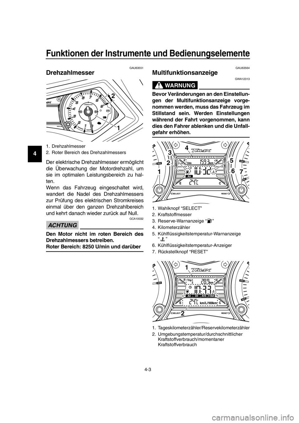 YAMAHA TMAX 2016 Betriebsanleitungen (in German) Funktionen der Instrumente und Bedienungselemente
4-3
1
2
3
4
5
6
7
8
9
10
11
12
13
14
GAU63551
Drehzahlmesser
Der elektrische Drehzahlmesser ermöglicht
die Überwachung der Motordrehzahl, um
sie im YAMAHA TMAX 2016 Betriebsanleitungen (in German) Funktionen der Instrumente und Bedienungselemente
4-3
1
2
3
4
5
6
7
8
9
10
11
12
13
14
GAU63551
Drehzahlmesser
Der elektrische Drehzahlmesser ermöglicht
die Überwachung der Motordrehzahl, um
sie im