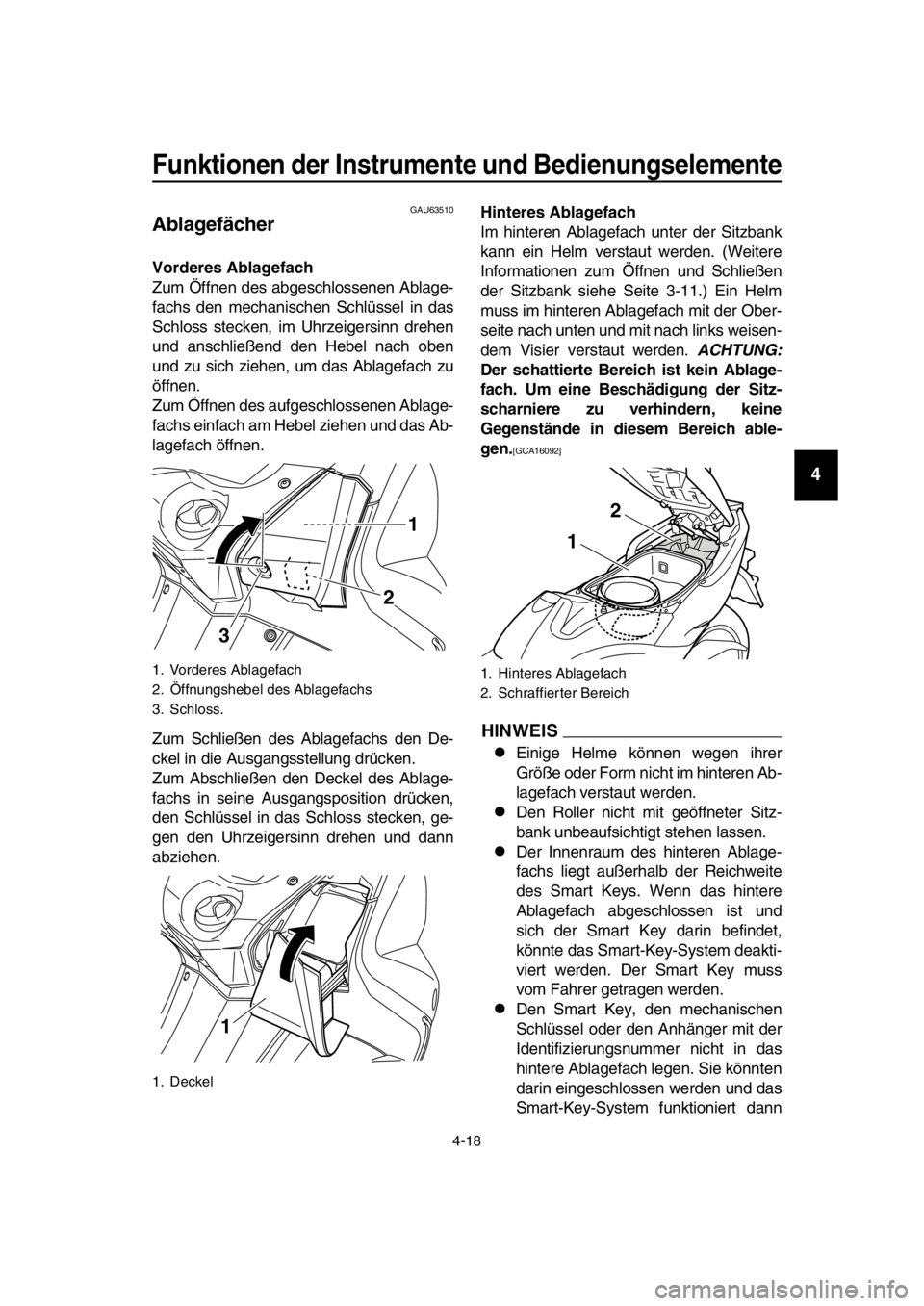 YAMAHA TMAX 2016  Betriebsanleitungen (in German) Funktionen der Instrumente und Bedienungselemente
4-18
1
2
3
4
5
6
7
8
9
10
11
12
13
14
GAU63510
Ablagefächer
Vorderes Ablagefach
Zum Öffnen des abgeschlossenen Ablage-
fachs den mechanischen Schlü