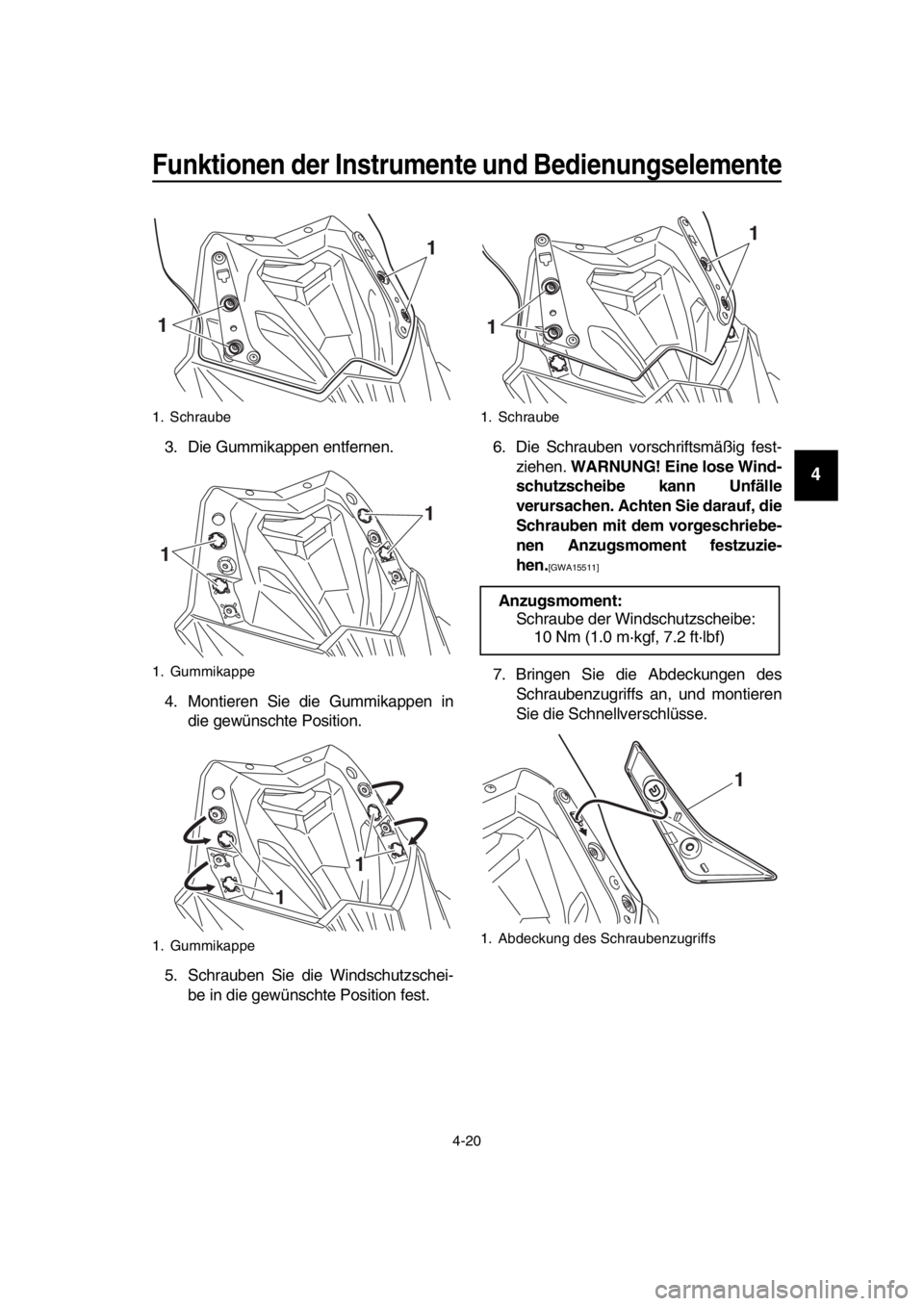 YAMAHA TMAX 2016  Betriebsanleitungen (in German) Funktionen der Instrumente und Bedienungselemente
4-20
1
2
3
4
5
6
7
8
9
10
11
12
13
14
3. Die Gummikappen entfernen.
4. Montieren Sie die Gummikappen in die gewünschte Position.
5. Schrauben Sie die