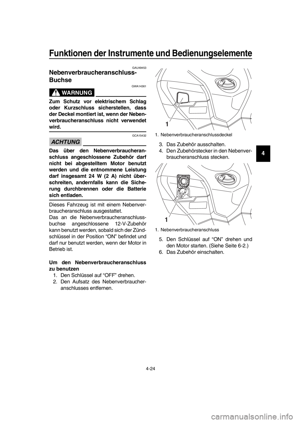 YAMAHA TMAX 2016 Betriebsanleitungen (in German) Funktionen der Instrumente und Bedienungselemente
4-24
1
2
3
4
5
6
7
8
9
10
11
12
13
14
GAU49453
Nebenverbraucheranschluss-
Buchse
WARNUNG
GWA14361
Zum Schutz vor elektrischem Schlag
oder Kurzschluss YAMAHA TMAX 2016 Betriebsanleitungen (in German) Funktionen der Instrumente und Bedienungselemente
4-24
1
2
3
4
5
6
7
8
9
10
11
12
13
14
GAU49453
Nebenverbraucheranschluss-
Buchse
WARNUNG
GWA14361
Zum Schutz vor elektrischem Schlag
oder Kurzschluss