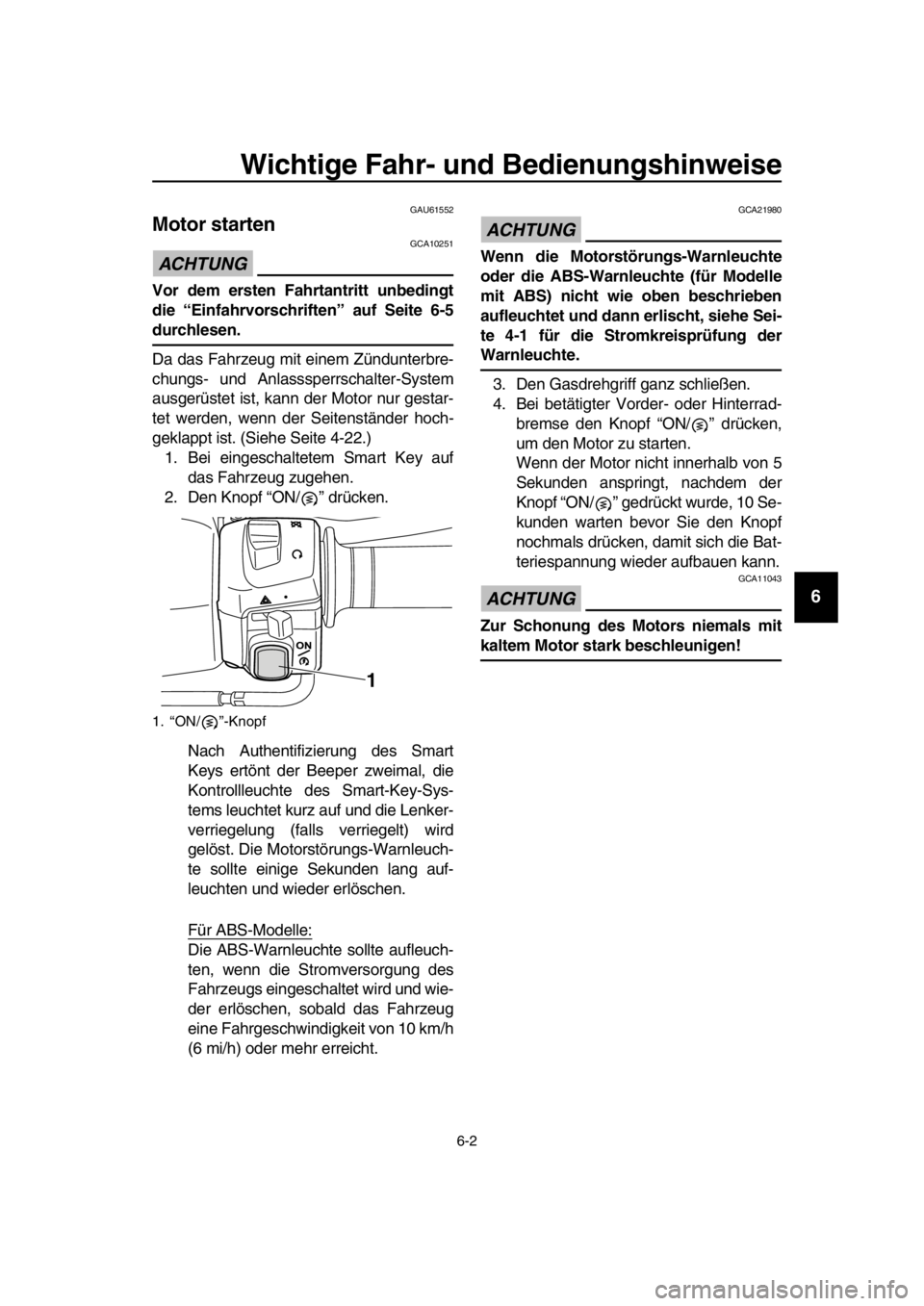 YAMAHA TMAX 2016 Betriebsanleitungen (in German) Wichtige Fahr- und Bedienungshinweise
6-2
1
2
3
4
5
6
7
8
9
10
11
12
13
14
GAU61552
Motor starten
ACHTUNG
GCA10251
Vor dem ersten Fahrtantritt unbedingt
die “Einfahrvorschri ften” auf Seite 6-5
du YAMAHA TMAX 2016 Betriebsanleitungen (in German) Wichtige Fahr- und Bedienungshinweise
6-2
1
2
3
4
5
6
7
8
9
10
11
12
13
14
GAU61552
Motor starten
ACHTUNG
GCA10251
Vor dem ersten Fahrtantritt unbedingt
die “Einfahrvorschri ften” auf Seite 6-5
du