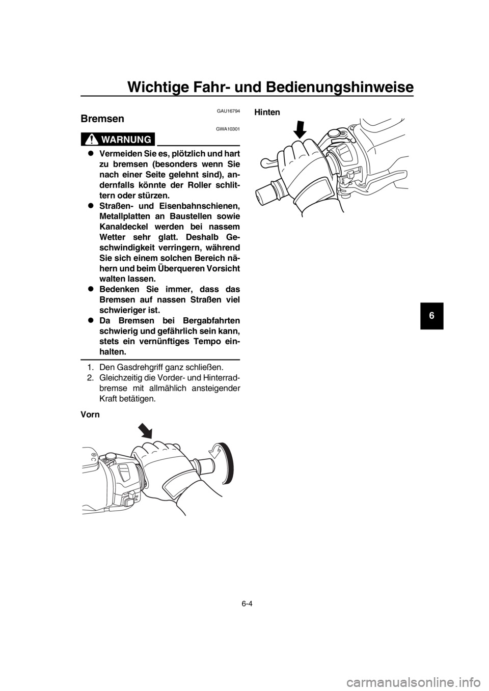YAMAHA TMAX 2016 Betriebsanleitungen (in German) Wichtige Fahr- und Bedienungshinweise
6-4
1
2
3
4
5
6
7
8
9
10
11
12
13
14
GAU16794
Bremsen
WARNUNG
GWA10301
Vermeiden Sie es, plötzlich und hart
zu bremsen (besonders wenn Sie
nach einer Seite ge YAMAHA TMAX 2016 Betriebsanleitungen (in German) Wichtige Fahr- und Bedienungshinweise
6-4
1
2
3
4
5
6
7
8
9
10
11
12
13
14
GAU16794
Bremsen
WARNUNG
GWA10301
Vermeiden Sie es, plötzlich und hart
zu bremsen (besonders wenn Sie
nach einer Seite ge