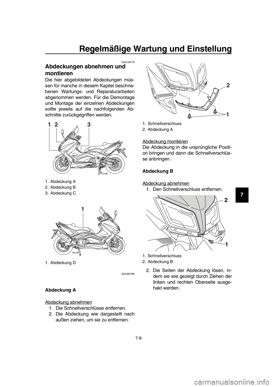 YAMAHA TMAX 2016 Betriebsanleitungen (in German) Regelmäßige Wartung und Einstellung
7-8
1
2
3
4
5
6
7
8
9
10
11
12
13
14
GAU18773
Abdeckungen abnehmen und
montieren
Die hier abgebildeten Abdeckungen müs-
sen für manche in diesem Kapitel beschr YAMAHA TMAX 2016 Betriebsanleitungen (in German) Regelmäßige Wartung und Einstellung
7-8
1
2
3
4
5
6
7
8
9
10
11
12
13
14
GAU18773
Abdeckungen abnehmen und
montieren
Die hier abgebildeten Abdeckungen müs-
sen für manche in diesem Kapitel beschr